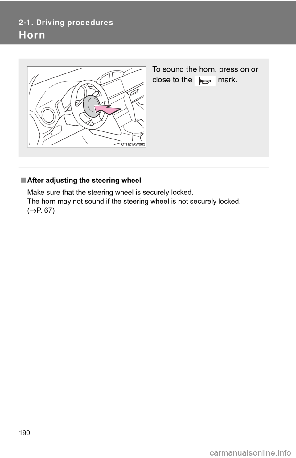 TOYOTA 86 2019  Owners Manual 1902-1. Driving procedures
Hor n
■ After adjusting  the steering wheel
Make sure that the steering wheel is securely locked. 
The horn may not sound if the steering wheel is not securely lo cked. 
(