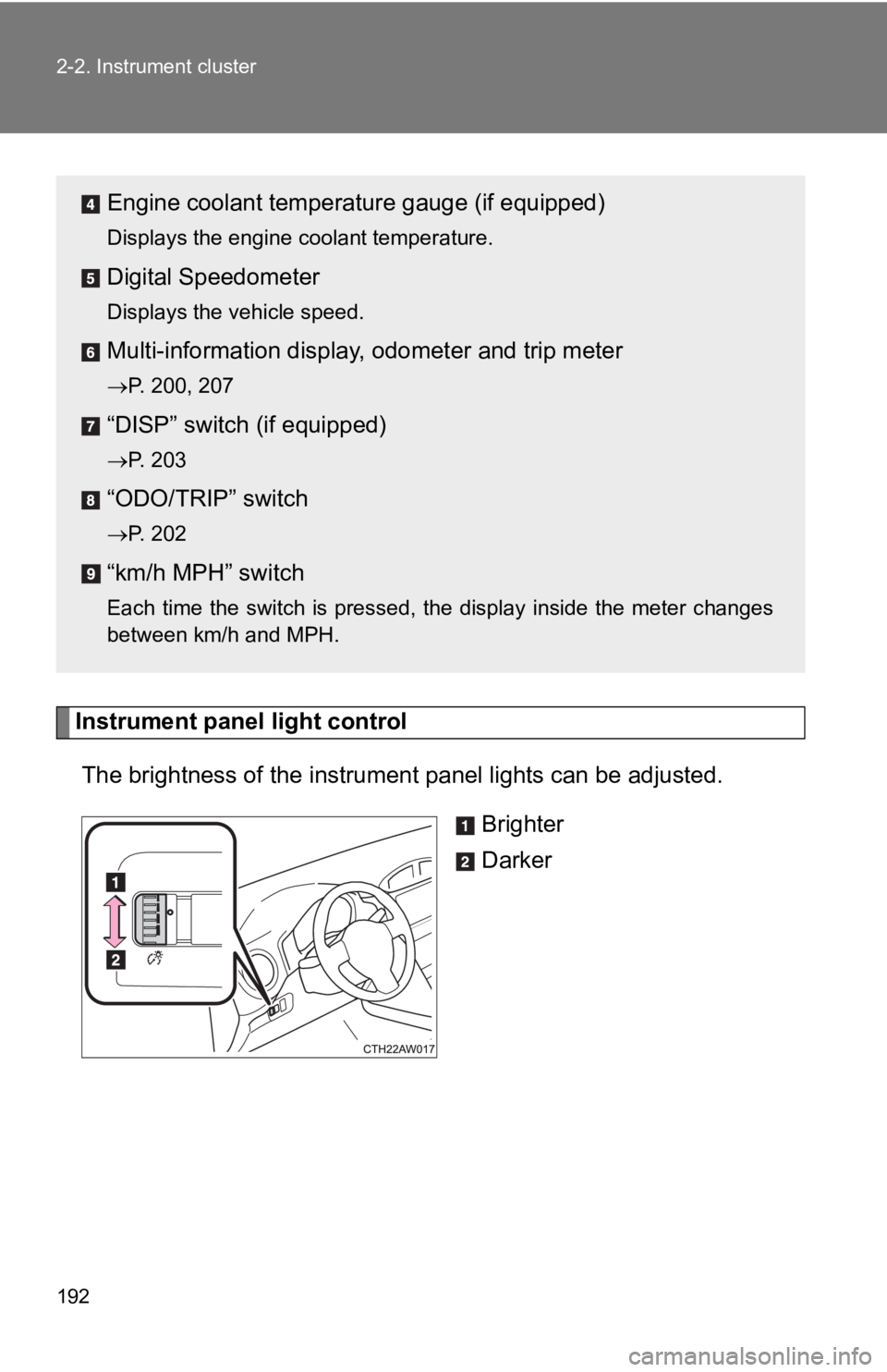 TOYOTA 86 2019  Owners Manual 1922-2. Instrument cluster
Instrument panel light control
The brightness of  the instrument panel  lights can be adjusted.
Brighter
DarkerEngine coolant temperat ure gauge (if equipped)Displays the en