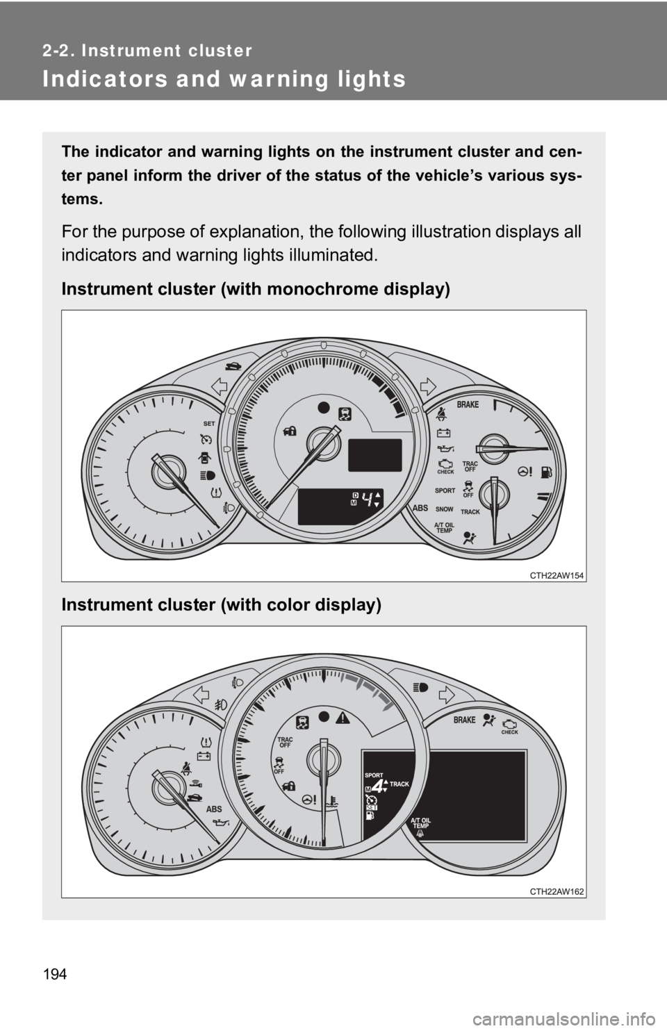 TOYOTA 86 2019  Owners Manual 1942-2. Instrument cluster
Indicators and warning lights The  indicator  and  warning  lights  on  the  instrument  cluster  and  cen-
ter panel inform the driver of the status of the vehicle’s vari