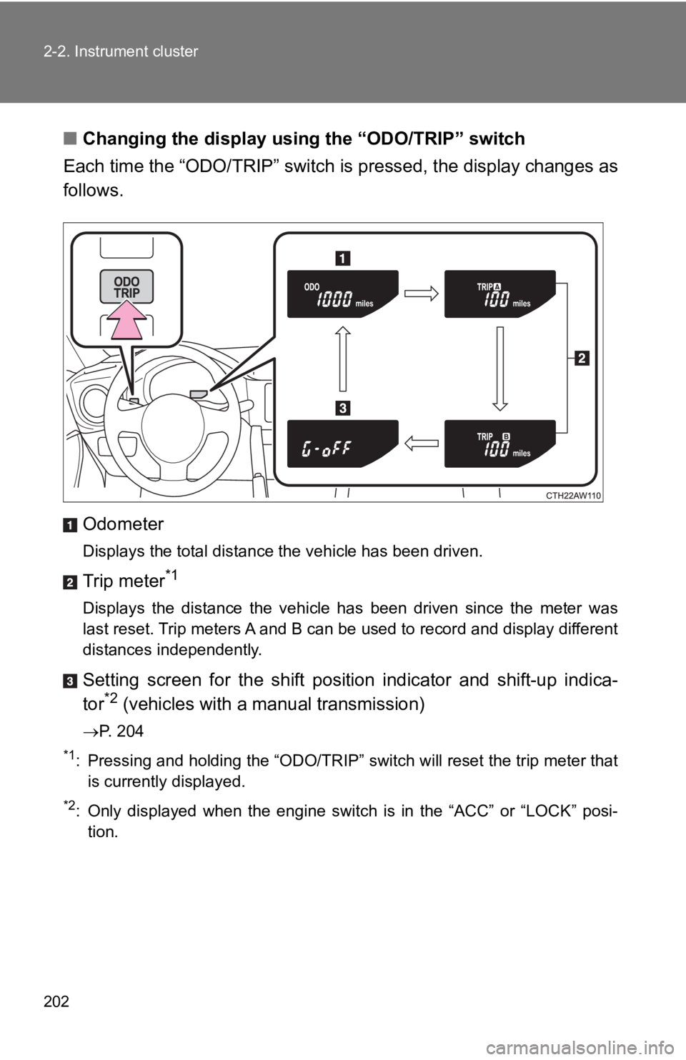 TOYOTA 86 2019  Owners Manual 2022-2. Instrument cluster
■ Changing the display usi ng the “ODO/TRIP” switch
Each time the “ODO/TRIP” switch  is pressed, the display changes  as
follows.
Odometer Displays the total dista