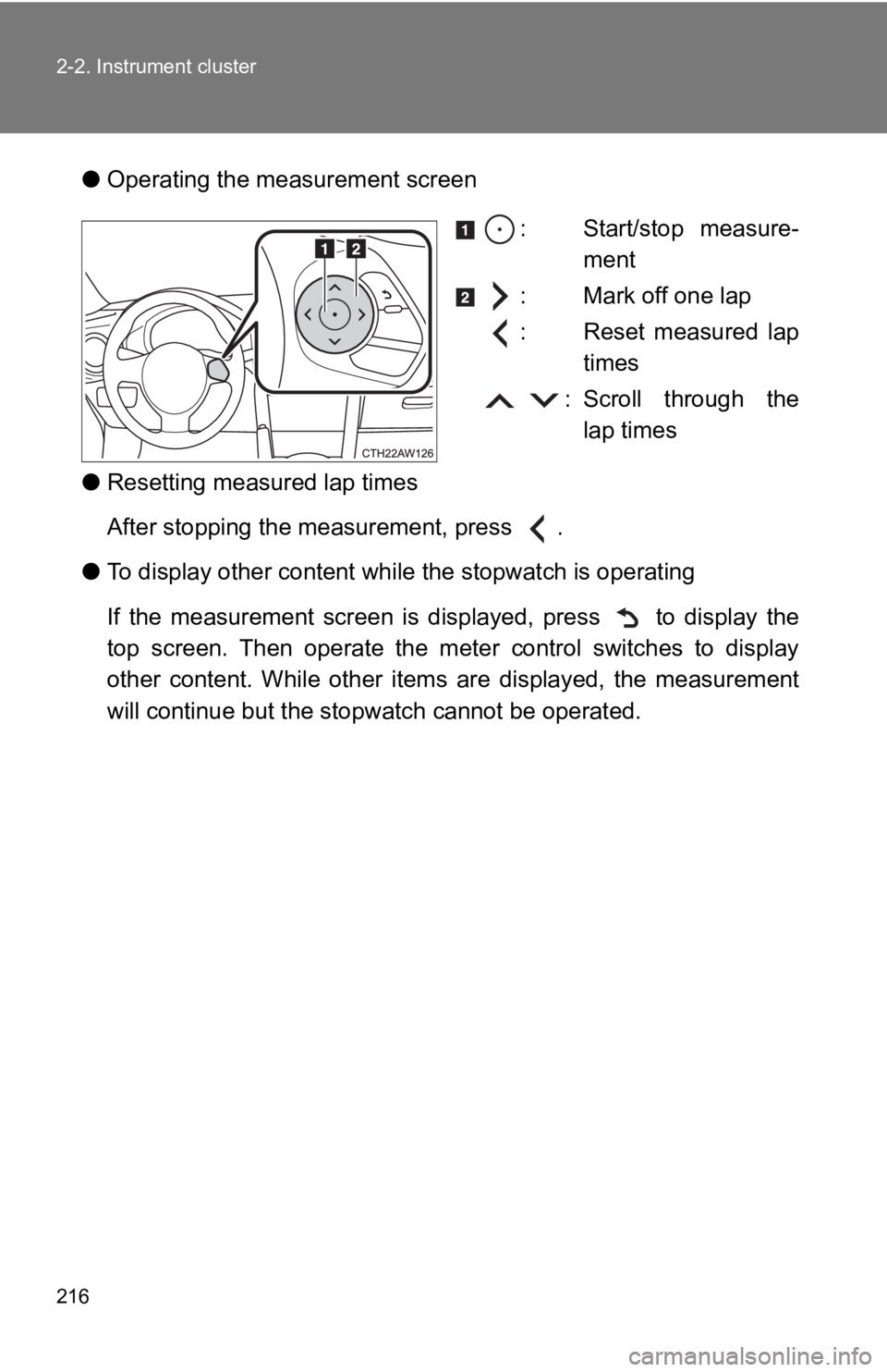 TOYOTA 86 2019  Owners Manual 2162-2. Instrument cluster
● Operating the me asurement screen
: Start/stop  measure-
ment
: Mark off one lap
: Reset  measured  lap
times
  : Scroll  through  the
lap times 
● Resetting measured 