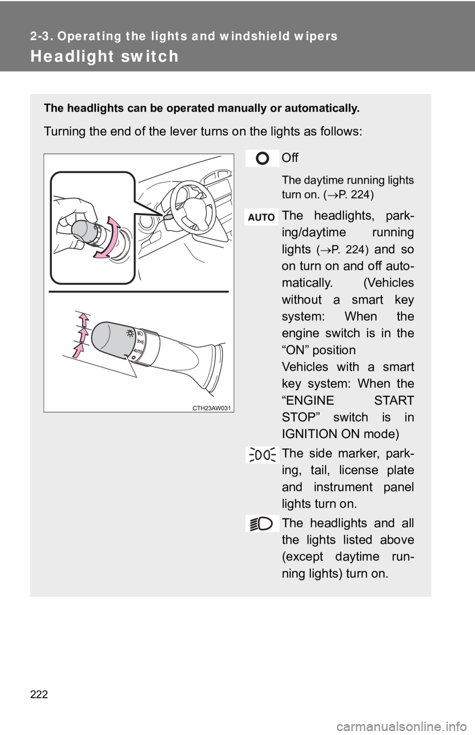 TOYOTA 86 2019  Owners Manual 2222-3. Operating the lights and windshield wipers
Headlight switch The headlights can be operated manually or automatically. 
Turning the end of the lever tu rns on the lights as follows:
Off The day