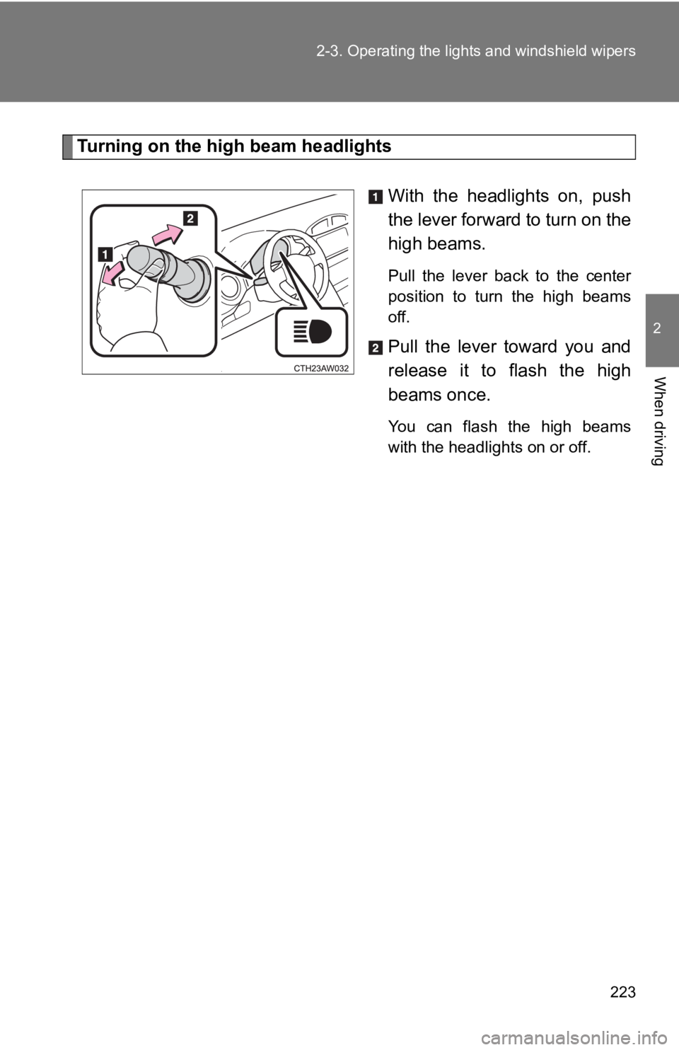 TOYOTA 86 2019  Owners Manual 2232-3. Operating the light s and windshield wipers
2
When driving Turning on the high beam headlights
With  the  headlights  on,  push
the lever forward to turn on the
high beams.  Pull  the  lever  