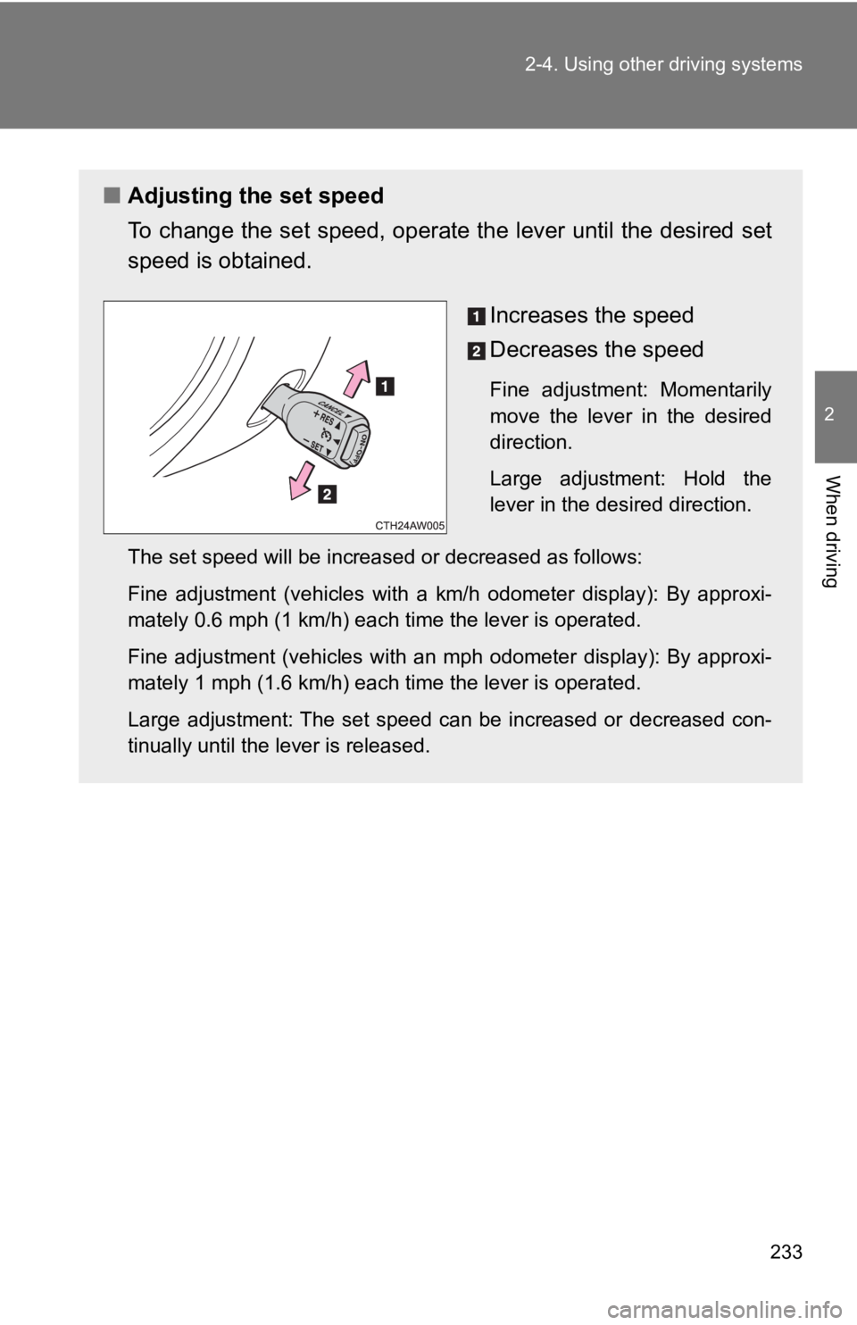 TOYOTA 86 2019  Owners Manual 2332-4. Using other driving systems
2
When driving ■ Adjusting the set speed
To change the set speed, operate the lever until the desired se t
speed is obtained.
Increases the speed
Decreases the sp