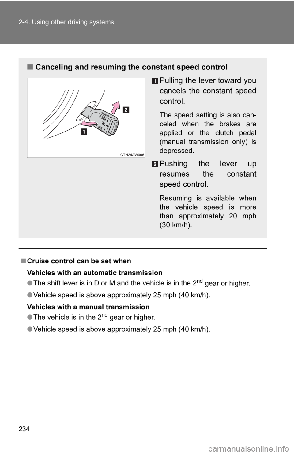 TOYOTA 86 2019  Owners Manual 2342-4. Using other driving systems
■ Cruise control can be set when
Vehicles with an automatic transmission
● The shift lever is in D or M and the vehicle is in the 2 nd
 gear or higher.
● Vehi