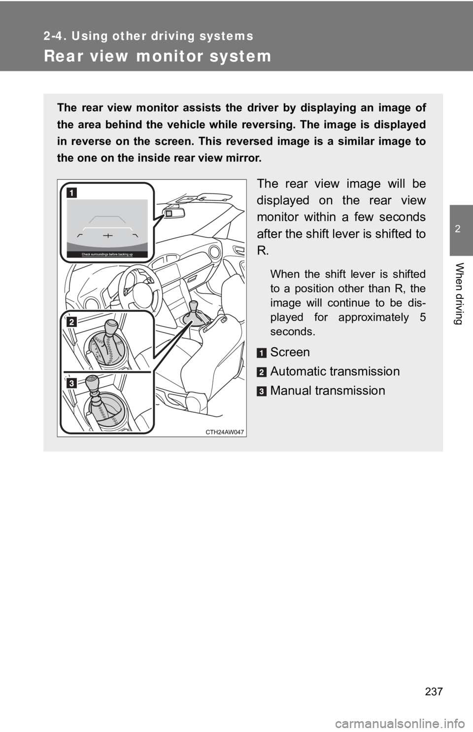 TOYOTA 86 2019  Owners Manual 2372-4. Using other driving systems
2
When driving
Rear view monitor system The  rear  view  monitor  assists  the  driver  by  displaying  an  image  of
the  area  behind  the  vehicle  while  revers