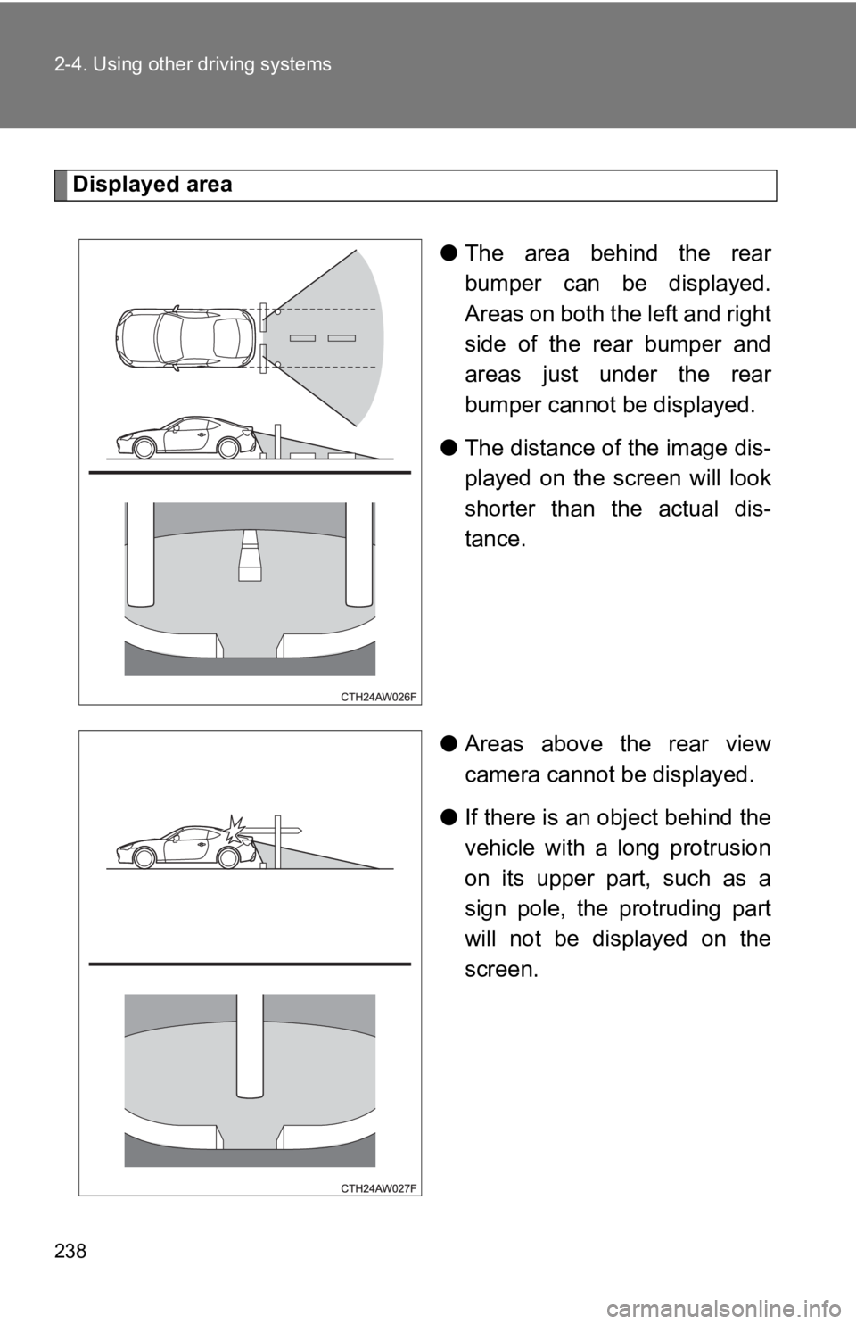 TOYOTA 86 2019  Owners Manual 2382-4. Using other driving systems
Displayed area
● The  area  behind  the  rear
bumper  can  be  displayed.
Areas on both the left and right
side  of  the  rear  bumper  and
areas  just  under  th
