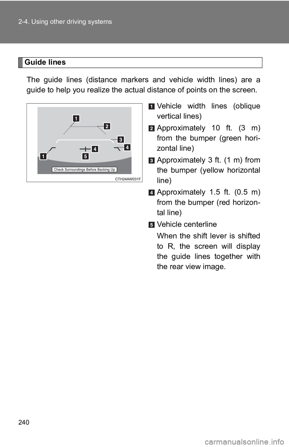 TOYOTA 86 2019  Owners Manual 2402-4. Using other driving systems
Guide lines
The  guide  lines  (distance  markers  and  vehicle  width  lines)  are  a
guide to help you realize the ac tual distance of  points on the  screen.
Veh