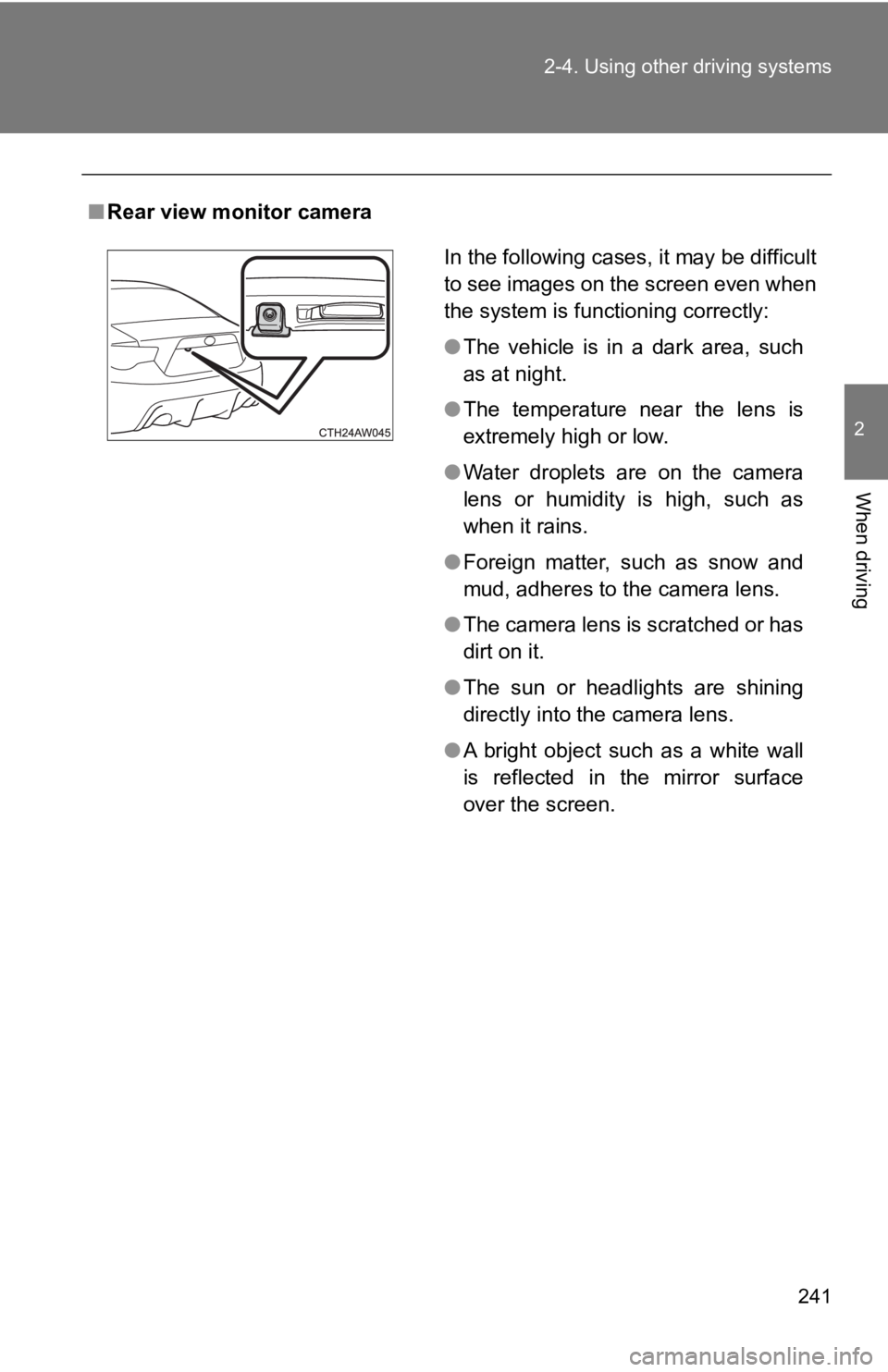 TOYOTA 86 2019  Owners Manual 2412-4. Using other driving systems
2
When driving ■ Rear view monitor camera
In the following cases, it may be difficult
to see images on the screen even when
the system is functioning correctly:
