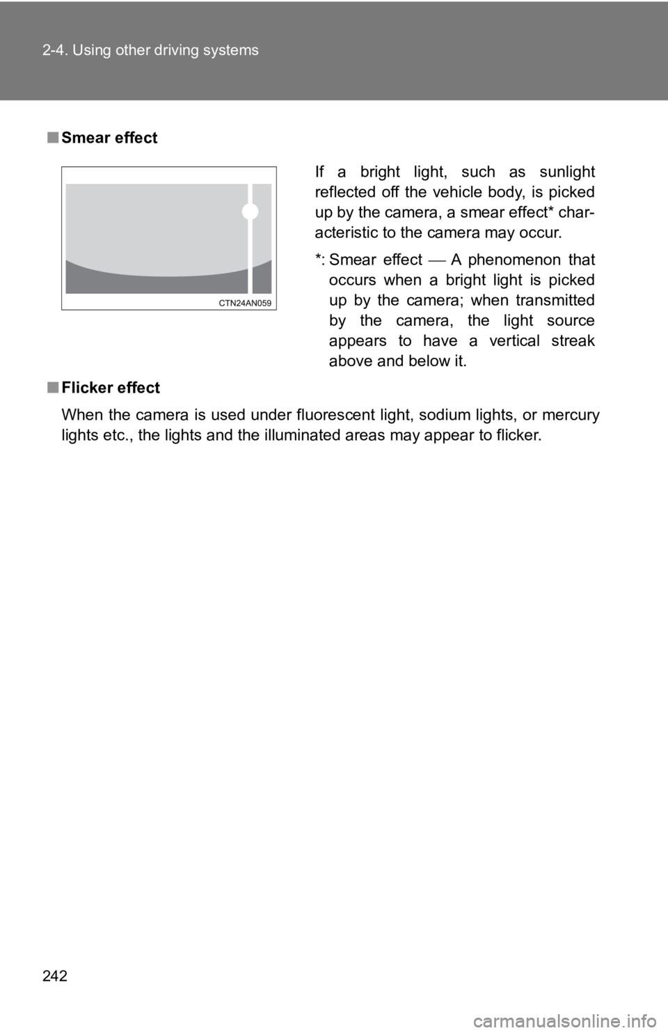 TOYOTA 86 2019  Owners Manual 2422-4. Using other driving systems
■ Smear effect
■ Flicker effect
When the camera is used under fluorescent light, sodium lights,  or mercury
lights etc., the lights and the illuminated areas ma