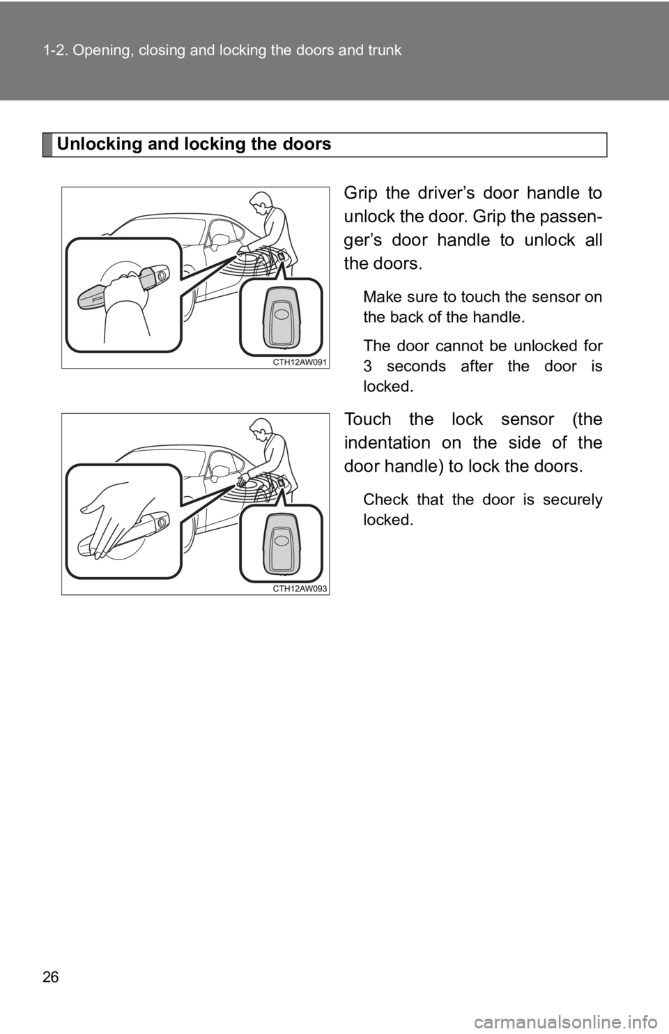 TOYOTA 86 2019  Owners Manual 261-2. Opening, closing and locking the doors and trunk
Unlocking and locking the doors
Grip  the  driver’s  door  handle  to
unlock the door. Grip the passen-
ger’s  door  handle  to  unlock  all