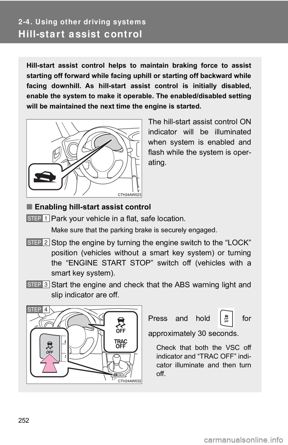 TOYOTA 86 2019 Owners Manual 2522-4. Using other driving systems
Hill-start assist control Hill-start assist control helps to maintain braking force to as sist
starting off forward while facing uphill or starting off ba TOYOTA 86 2019 Owners Manual 2522-4. Using other driving systems
Hill-start assist control Hill-start assist control helps to maintain braking force to as sist
starting off forward while facing uphill or starting off ba