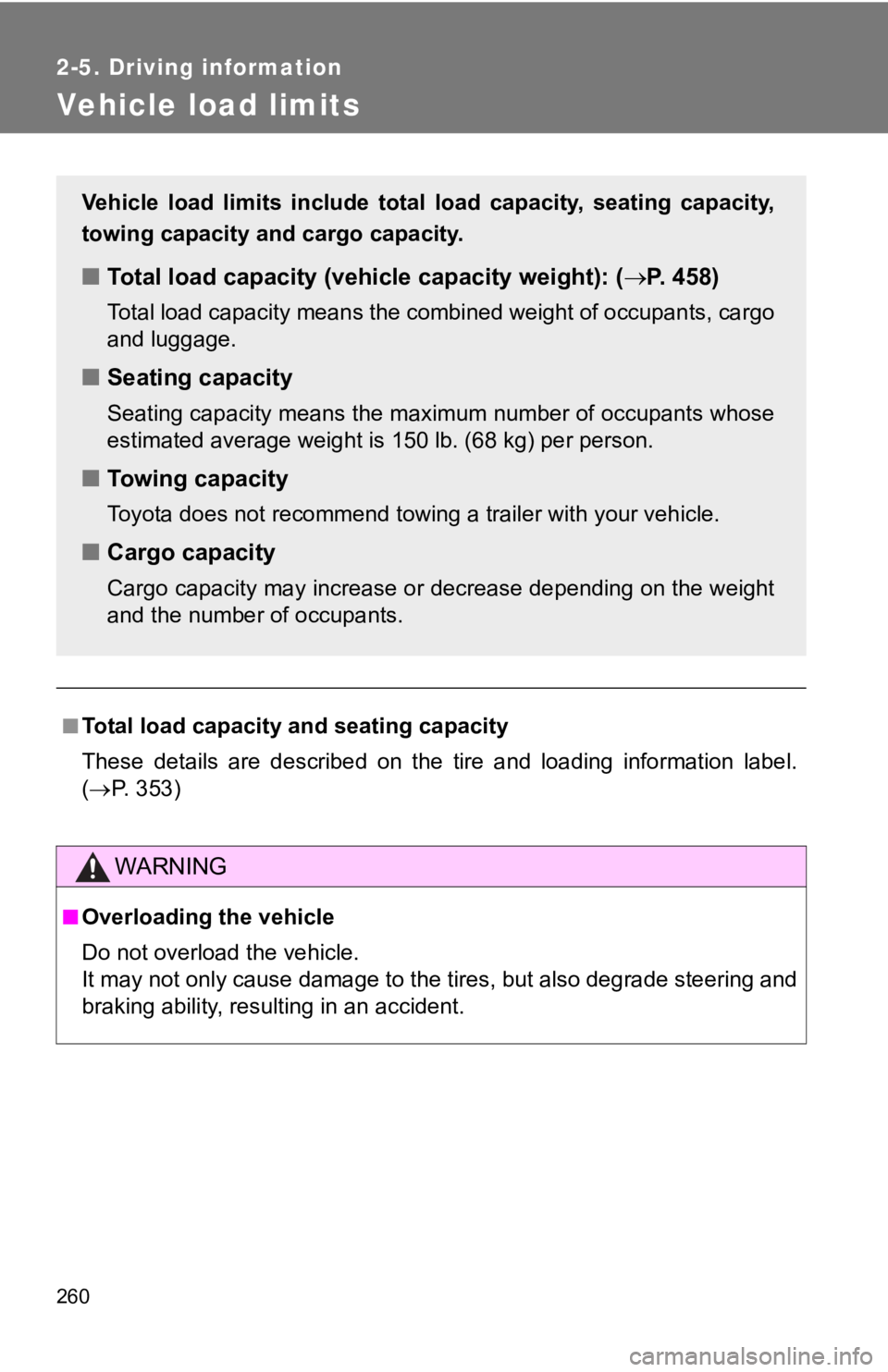 TOYOTA 86 2019  Owners Manual 2602-5. Driving information
Vehicle load limits
■
Total load capacity and seating capacity
These  details  are  described  on  the  tire  and  loading  information   label.
(  P.   3 5 3 )
WARNIN