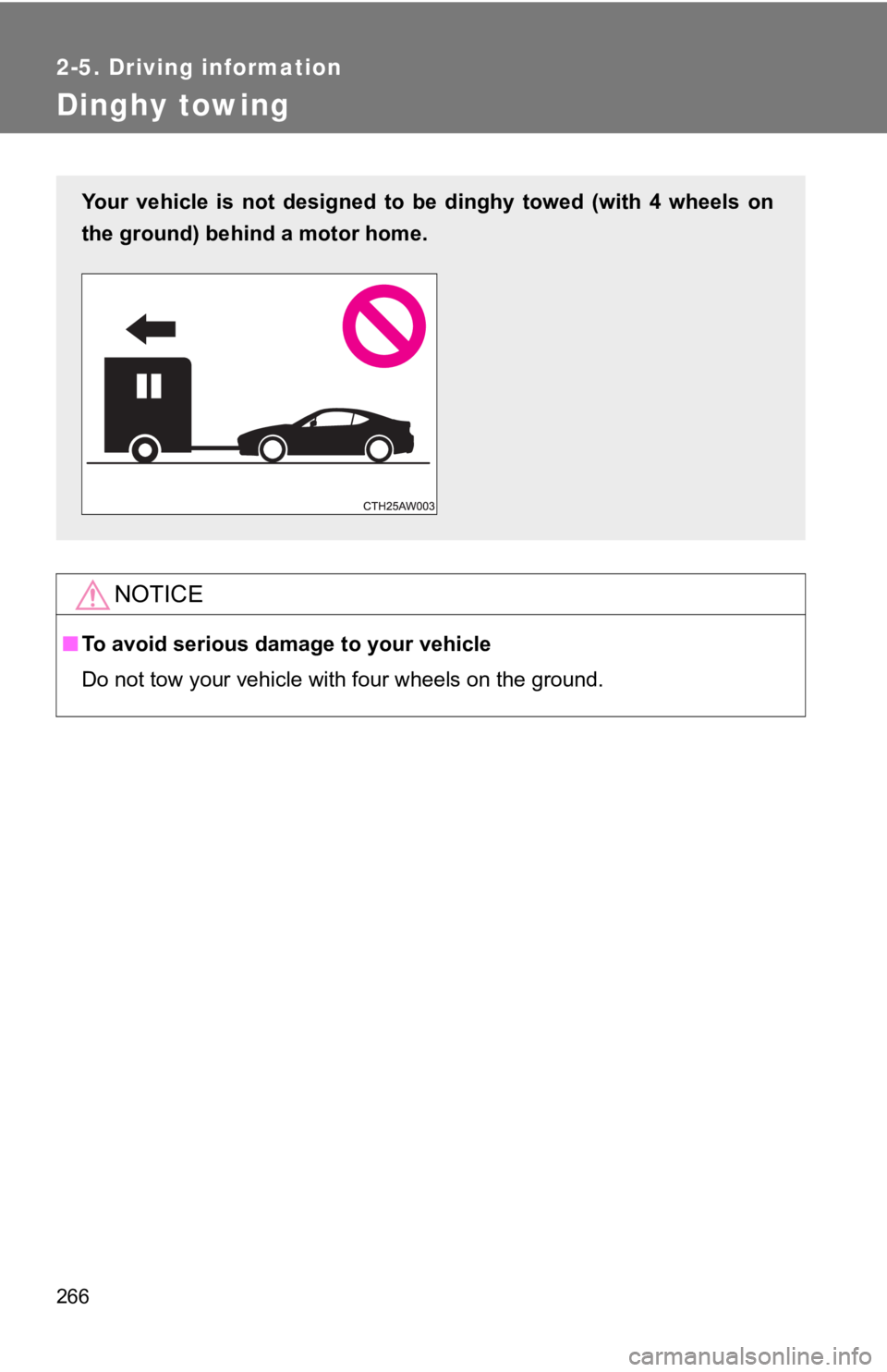 TOYOTA 86 2019  Owners Manual 2662-5. Driving information
Dinghy towing
NOTICE■ To avoid serious damage to your vehicle
Do not tow your vehicle with four wheels on the ground.Your  vehicle  is  not  designed  to  be  dinghy  tow