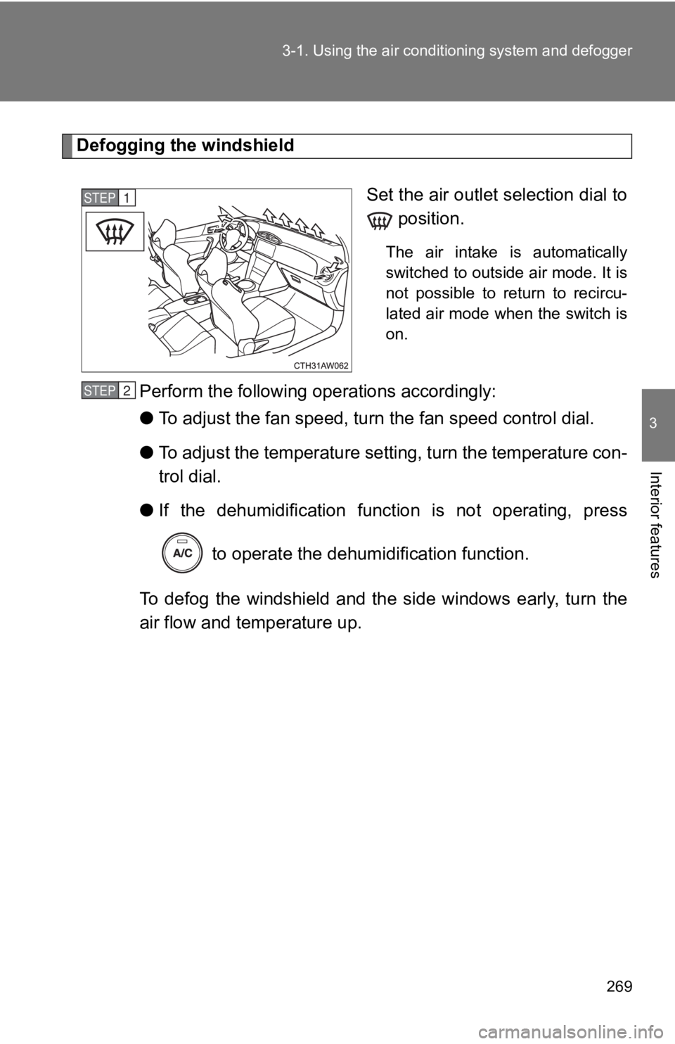 TOYOTA 86 2019  Owners Manual 2693-1. Using the air condit ioning system  and defogger
3
Interior features Defogging the windshield
Set the air outlet selection dial to
 position. The  air  intake  is  automatically
switched to ou