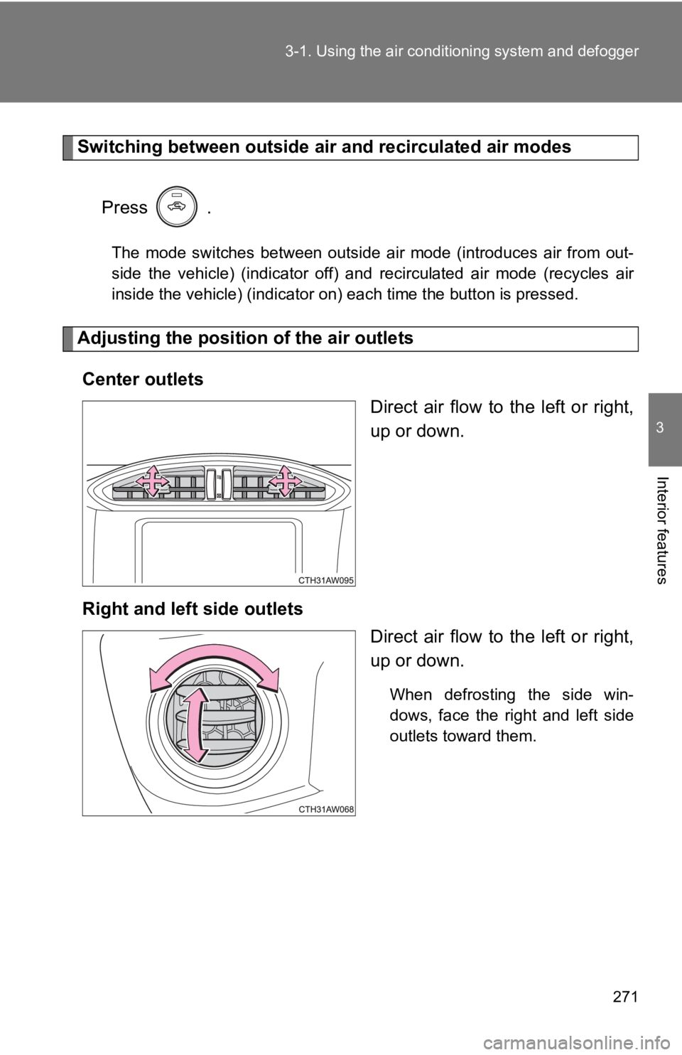 TOYOTA 86 2019  Owners Manual 2713-1. Using the air condit ioning system  and defogger
3
Interior features Switching between  outside air and reci rculated air modes
Press   . The  mode  switches  between  outside  air  mode  (int