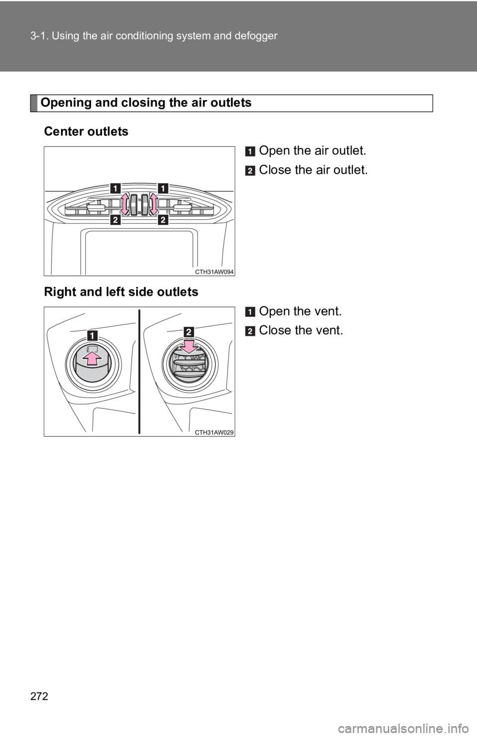 TOYOTA 86 2019  Owners Manual 2723-1. Using the air condit ioning system and defogger
Opening and closing the air outlets
Center outlets
Open the air outlet.
Close the air outlet.
Right and left  side outlets
Open the vent.
Close 