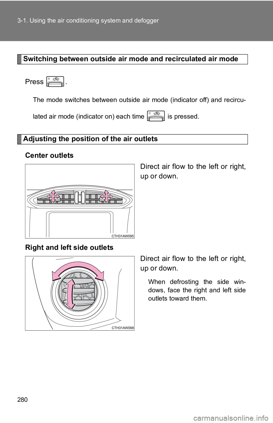 TOYOTA 86 2019  Owners Manual 2803-1. Using the air condit ioning system and defogger
Switching between outside air m ode and recirculated air mode
Press  . The  mode  switches  between  outside  air  mode  (indicator  off)  and  