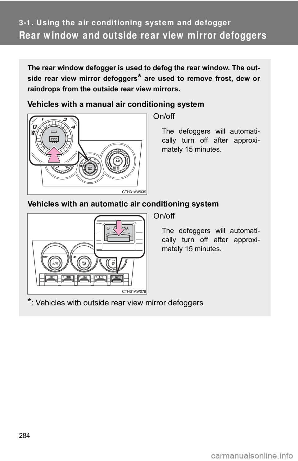 TOYOTA 86 2019  Owners Manual 2843-1. Using the air conditioning system and defogger
Rear window and outside rear view mirror defoggers The rear window defogger is used to defog the rear window. The  out-
side  rear  view  mirror 