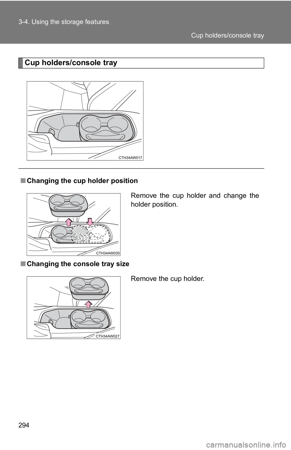 TOYOTA 86 2019  Owners Manual 2943-4. Using the storage features
Cup holders/console tray
■ Changing the cup holder position
■ Changing the console tray size Remove  the  cup  holder  and  change  the
holder position.
Remove t