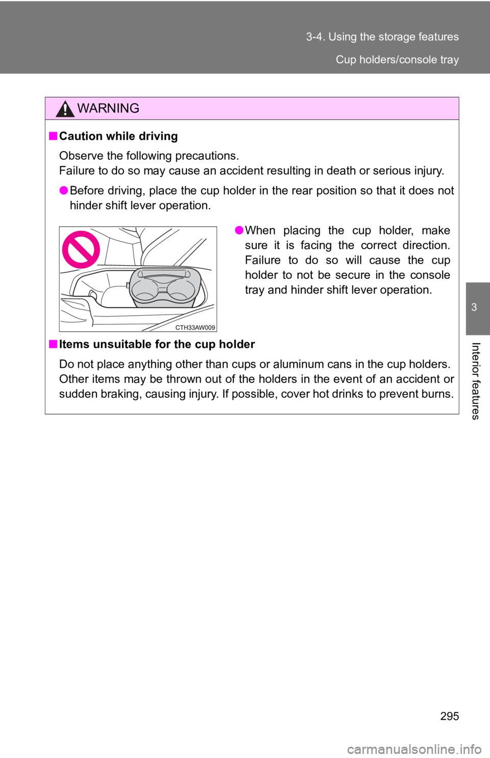 TOYOTA 86 2019  Owners Manual 2953-4. Using the storage features
3
Interior features WARNING■ Caution while driving
Observe the following precautions. 
Failure to do so may cause an accident resulting in death or se rious injury