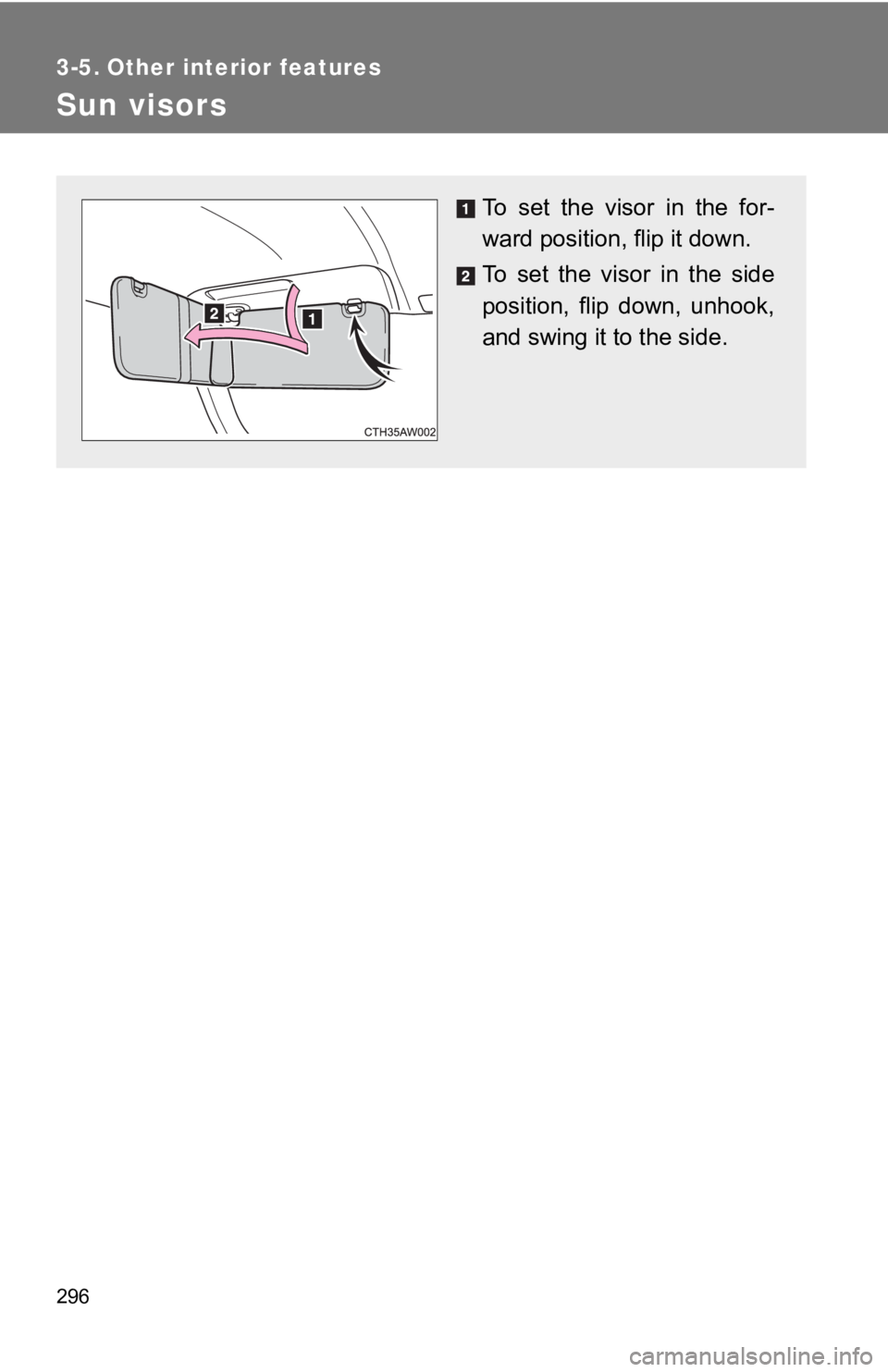 TOYOTA 86 2019  Owners Manual 2963-5. Other interior features
Sun visors To  set  the  visor  in  the  for-
ward position, flip it down.
To  set  the  visor  in  the  side
position,  flip  down,  unhook,
and swing it to the side. 