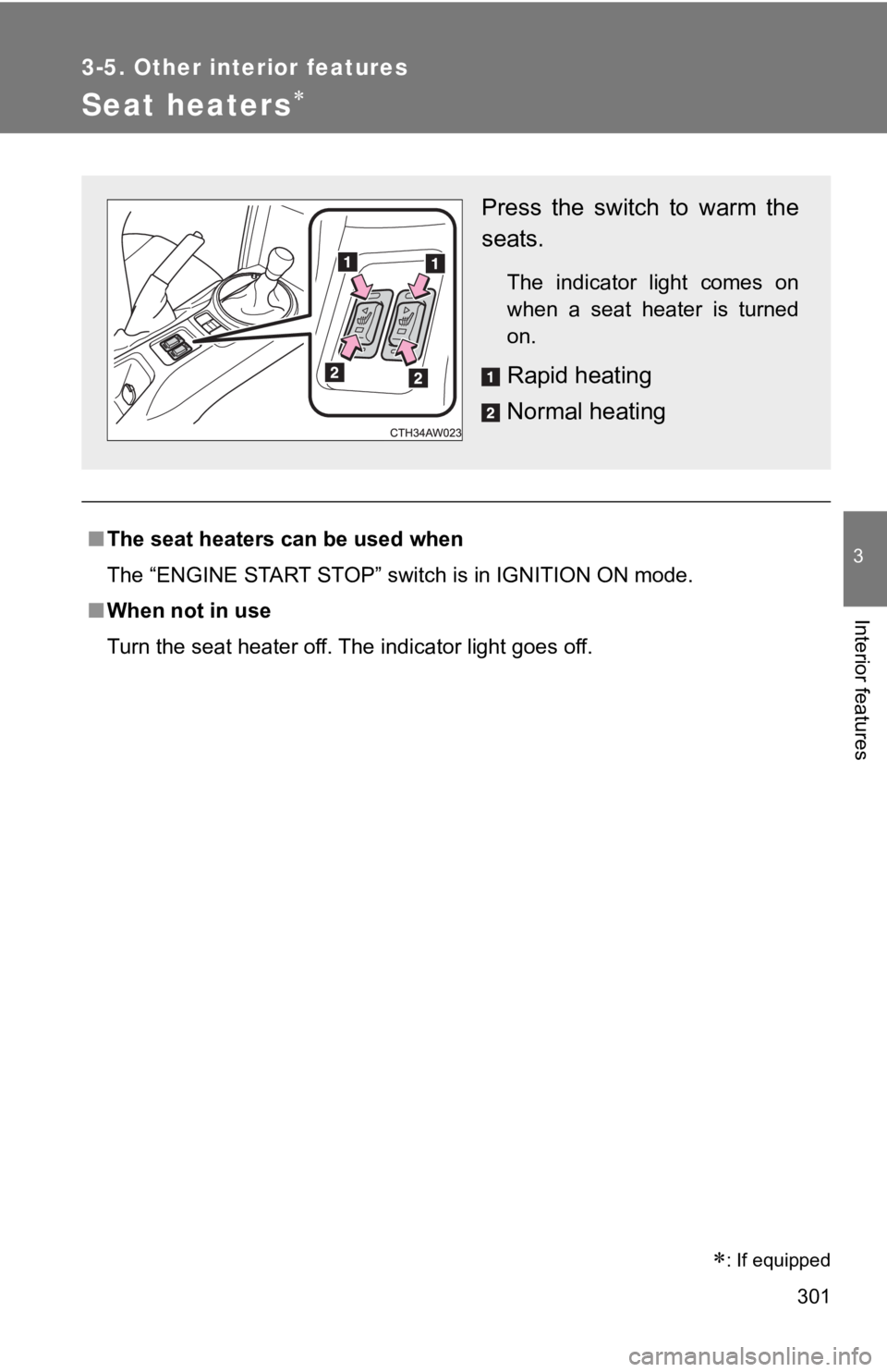 TOYOTA 86 2019  Owners Manual 3013-5. Other interior features
3
Interior features
Seat heaters 
■ The seat heaters can be used when
The “ENGINE START STOP” switch is in IGNITION ON mode.
■ When not in use
Turn the seat 