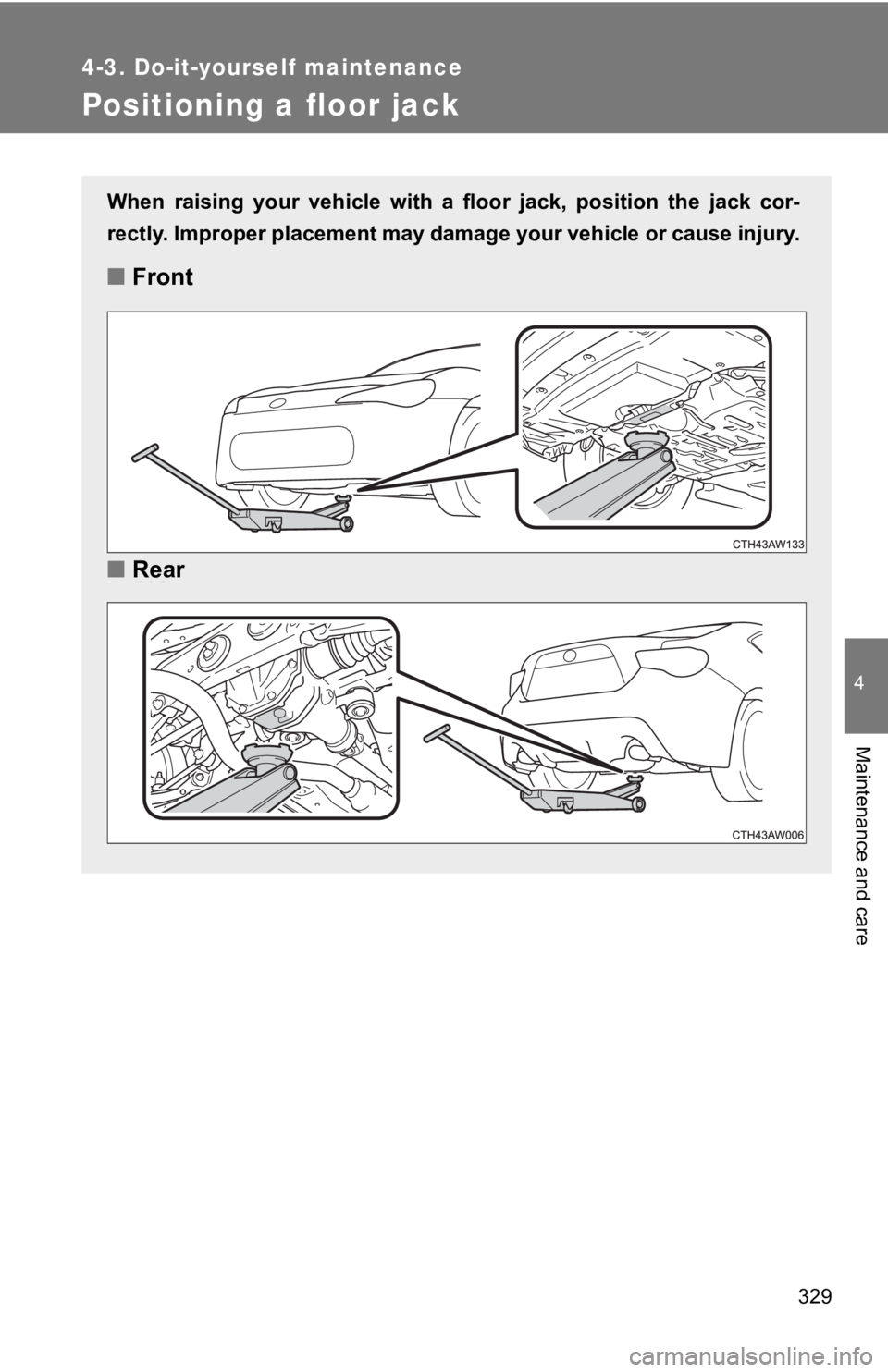TOYOTA 86 2019  Owners Manual 3294-3. Do-it-yourself maintenance
4
Maintenance and care
Positioning a floor jack When  raising  your  vehicle  with  a  floor  jack,  position  the  jack  cor-
rectly. Improper placement may damage 