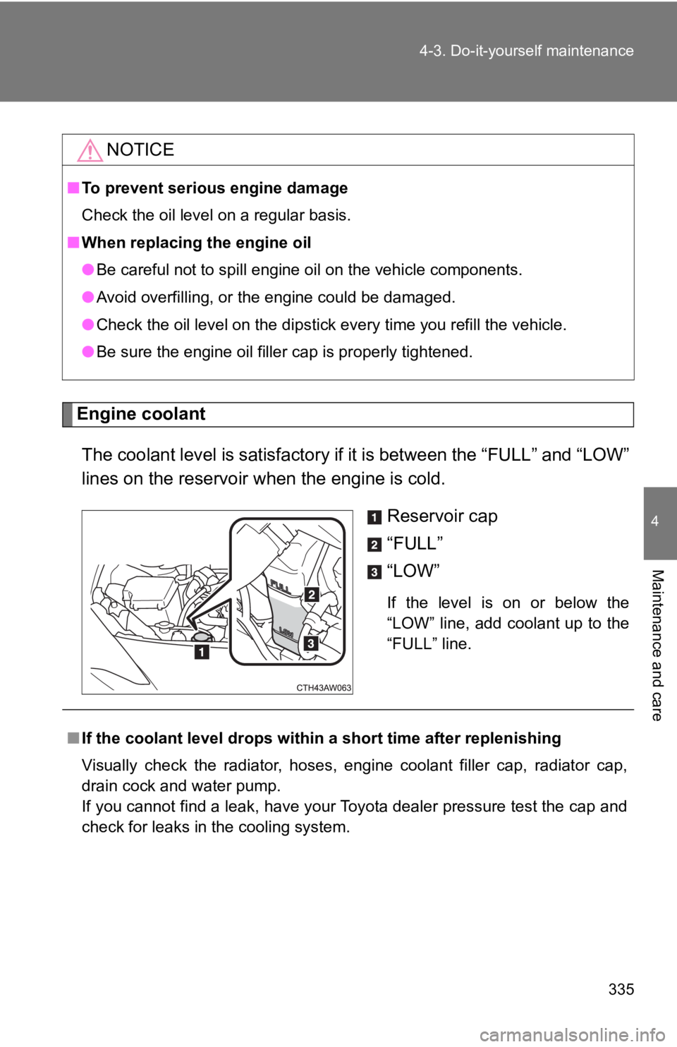 TOYOTA 86 2019  Owners Manual 3354-3. Do-it-yourself maintenance
4
Maintenance and care
Engine coolant
The coolant level is satisfactory if it is between the “FULL” a nd “LOW”
lines on the reservoir w hen the engine is col