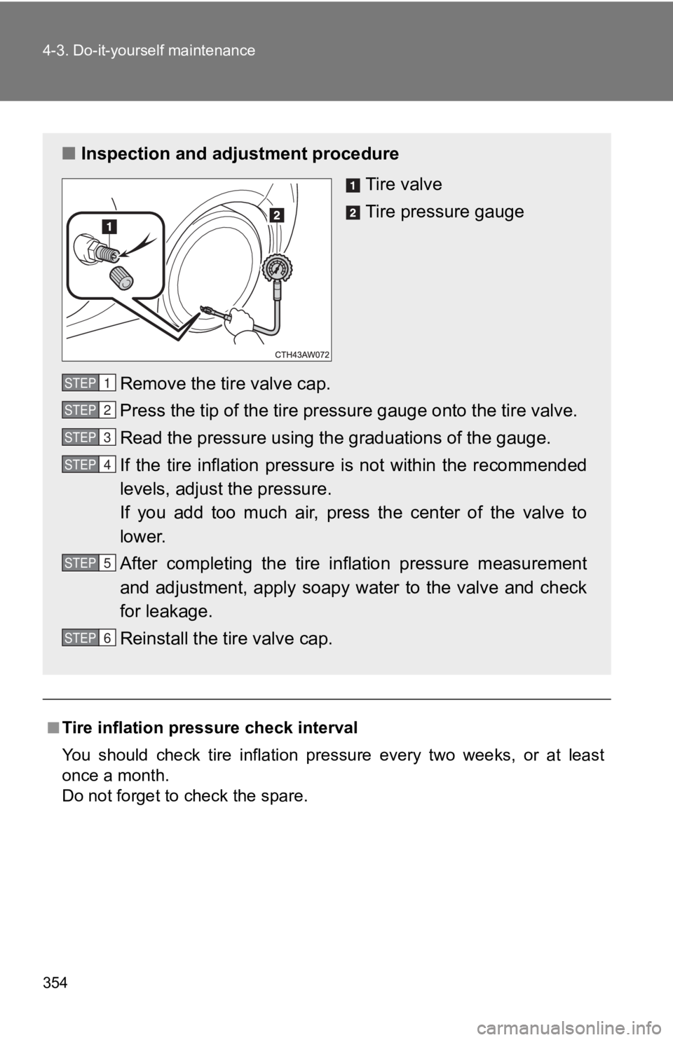 TOYOTA 86 2019  Owners Manual 3544-3. Do-it-yourself maintenance
■
Tire inflation pressure check interval
You  should  check  tire  inflation  pressure  every  two  weeks,  or  at   least
once a month. 
Do not forget to  check t