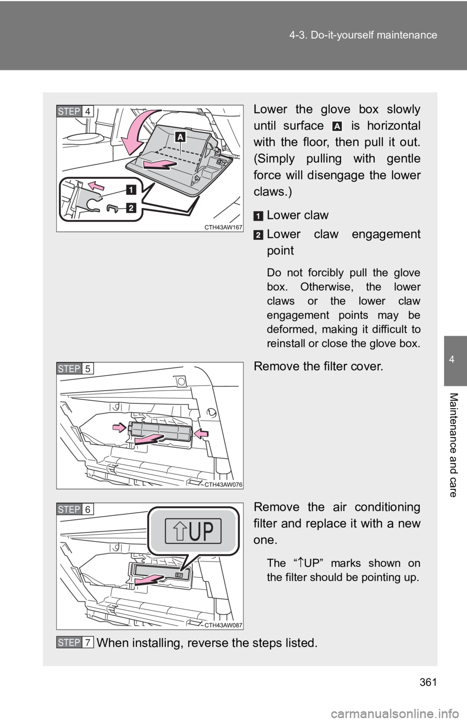 TOYOTA 86 2019  Owners Manual 3614-3. Do-it-yourself maintenance
4
Maintenance and care Lower  the  glove  box  slowly
until  surface    is  horizontal
with  the  floor,  then  pull  it  out.
(Simply  pulling  with  gentle
force  
