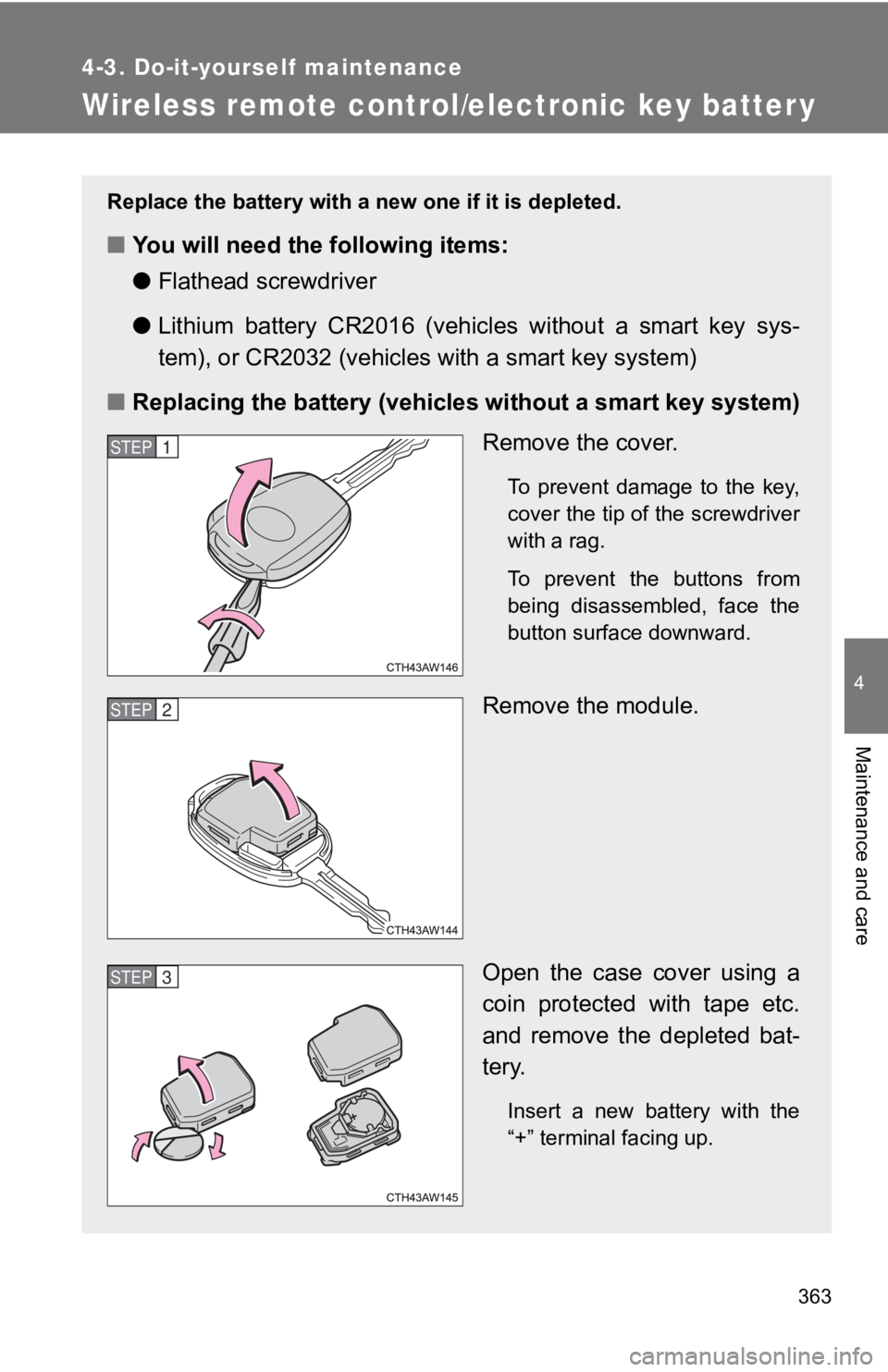 TOYOTA 86 2019  Owners Manual 3634-3. Do-it-yourself maintenance
4
Maintenance and care
Wireless remote control/electronic key batter y Replace the battery with a new one if it is depleted.
■ You will need the following items:
