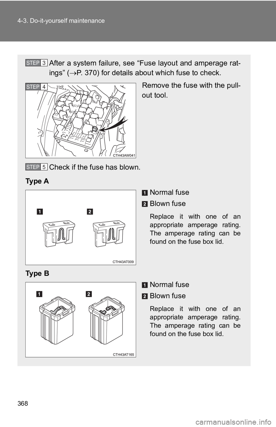 TOYOTA 86 2019  Owners Manual 3684-3. Do-it-yourself maintenance
After a system failure, see “Fuse layout and amperage rat-
ings” (  P. 370) for details abo ut which fuse to check.
Remove the fuse with the pull-
out tool.
C