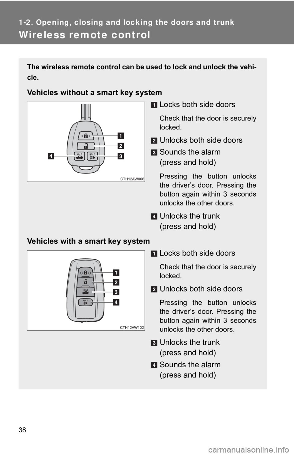 TOYOTA 86 2019  Owners Manual 381-2. Opening, closing and locking the doors and trunk
Wireless remote control The wireless remote control can b e used to lock and unlock the  vehi-
cle.
Vehicles without a  smart key system
Locks b