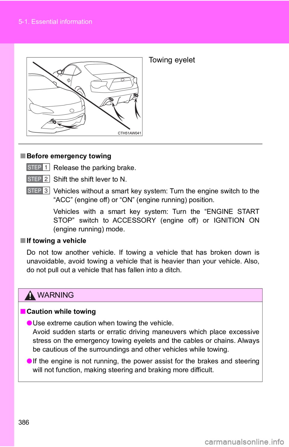 TOYOTA 86 2019 Owners Manual 3865-1. Essential information
To w i n g e y e l e t
■ Before emergency towing
Release the parking brake.
Shift the shift lever to N.
Vehicles without a smart key system: Turn the engine switch t TOYOTA 86 2019 Owners Manual 3865-1. Essential information
To w i n g e y e l e t
■ Before emergency towing
Release the parking brake.
Shift the shift lever to N.
Vehicles without a smart key system: Turn the engine switch t