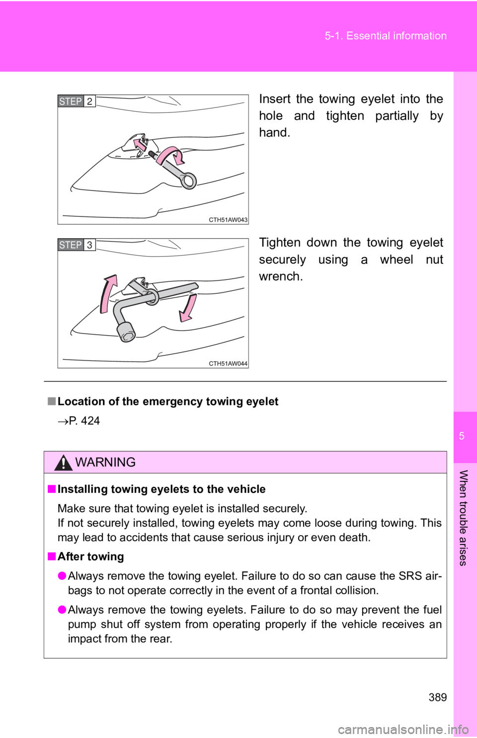 TOYOTA 86 2019  Owners Manual 5
When trouble arises
3895-1. Essential  information
Insert  the  towing  eyelet  into  the
hole  and  tighten  partially  by
hand.
Tighten  down  the  towing  eyelet
securely  using  a  wheel  nut
wr