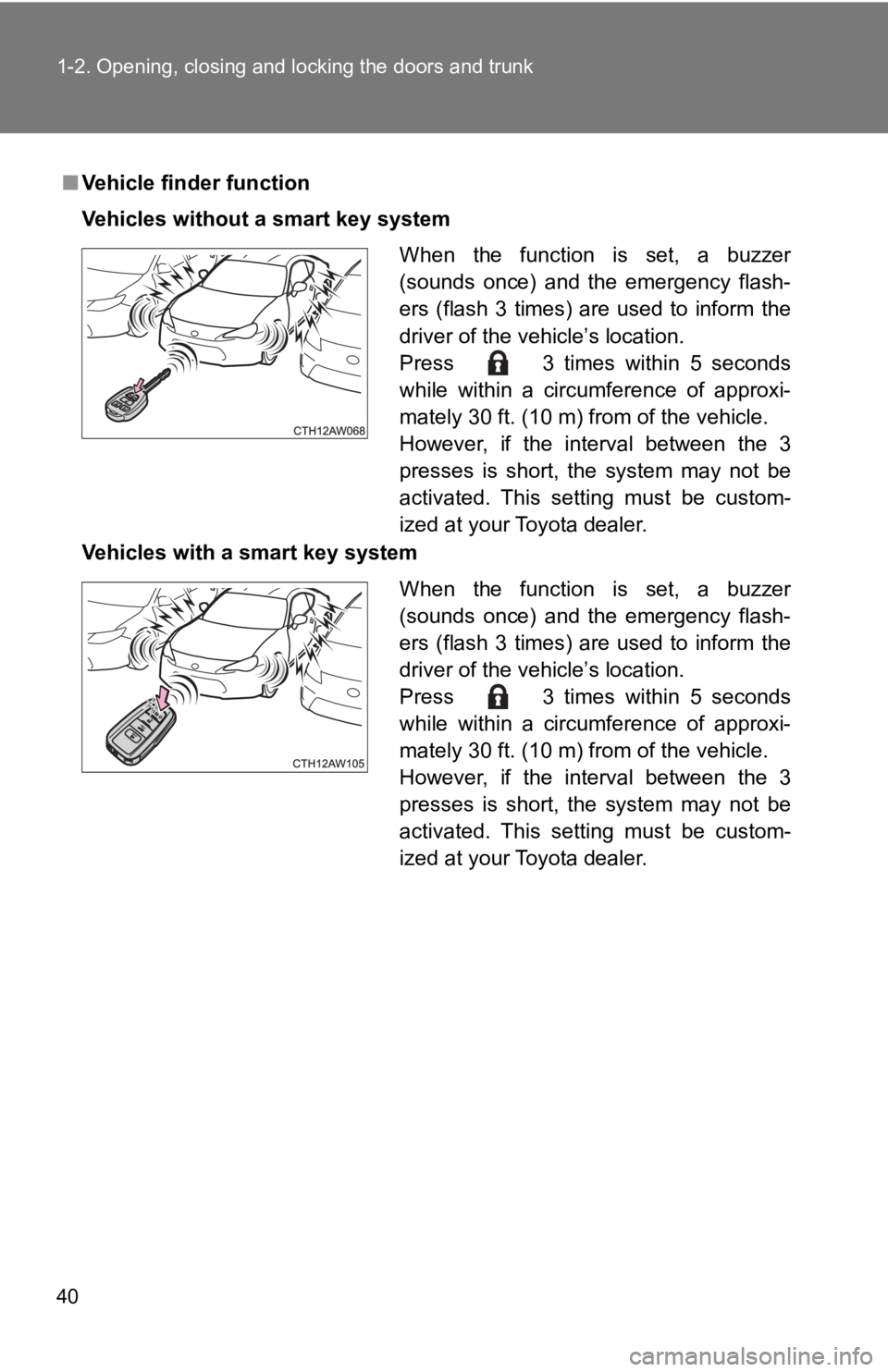 TOYOTA 86 2019  Owners Manual 401-2. Opening, closing and locking the doors and trunk
■ Vehicle finder function
Vehicles without a smart key system
Vehicles with a smart key system When  the  function  is  set,  a  buzzer
(sound