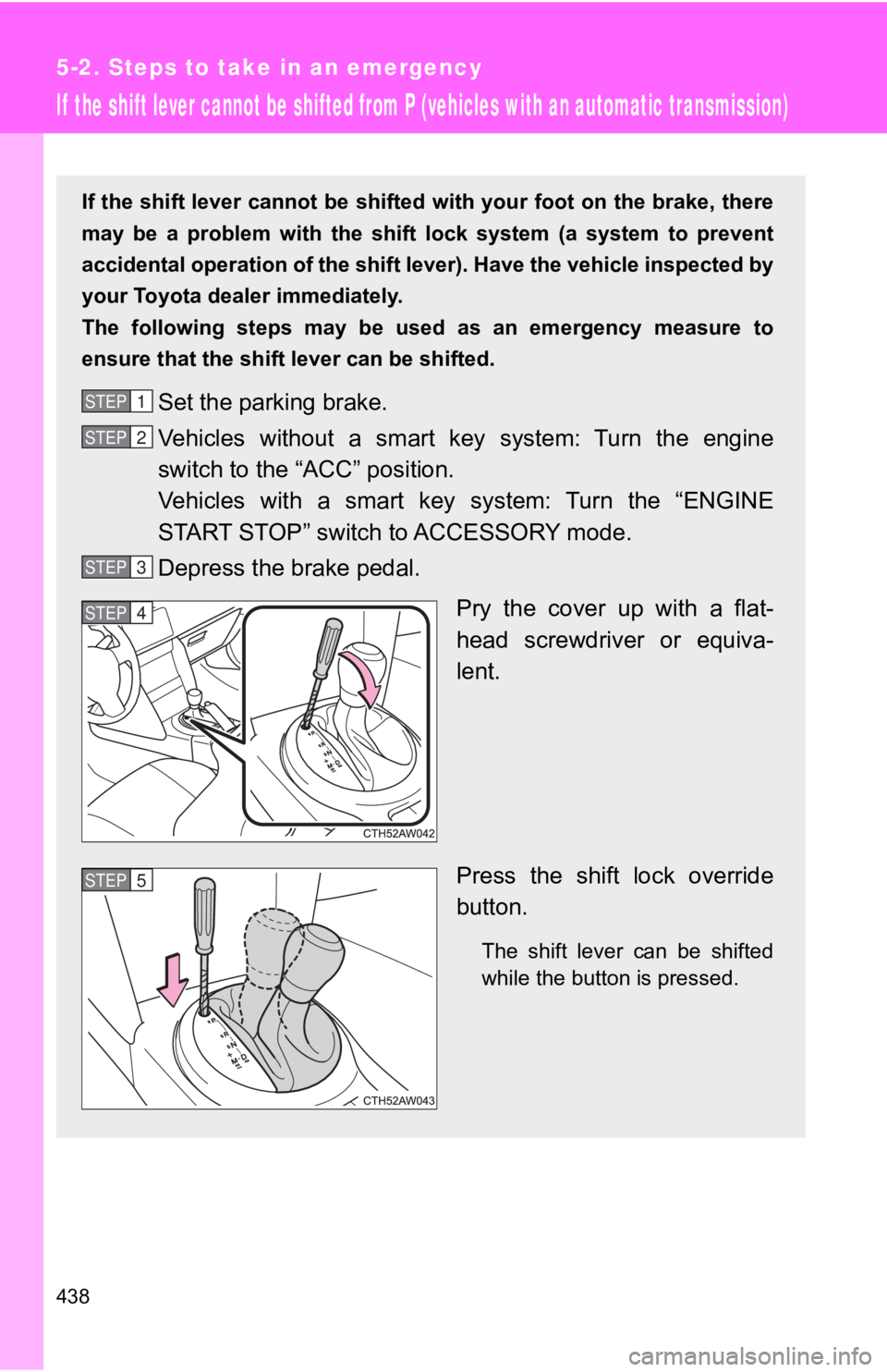 TOYOTA 86 2019  Owners Manual 4385-2. Steps to take in an emergency
If  the shift lever cannot be shifted from P (vehicles with an automatic transmission) If the shift lever cannot be shif ted with your foot on the brak e, there
m