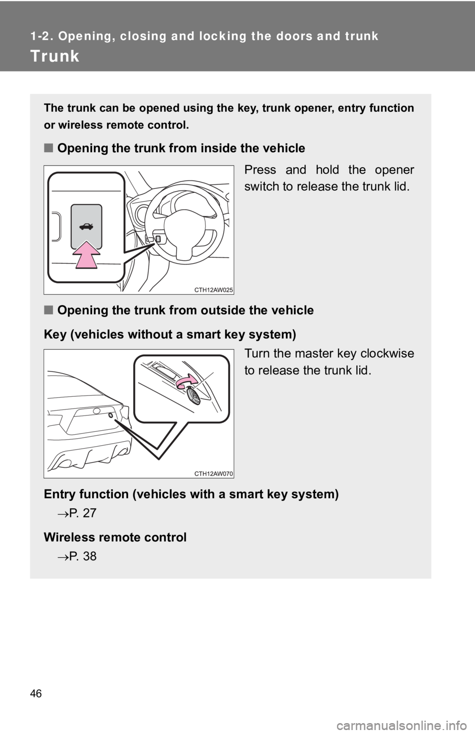 TOYOTA 86 2019  Owners Manual 461-2. Opening, closing and locking the doors and trunk
Trunk The trunk can be opened using th e key, trunk opener, entry func tion
or wireless remote control. 
■ Opening the trunk from inside the v