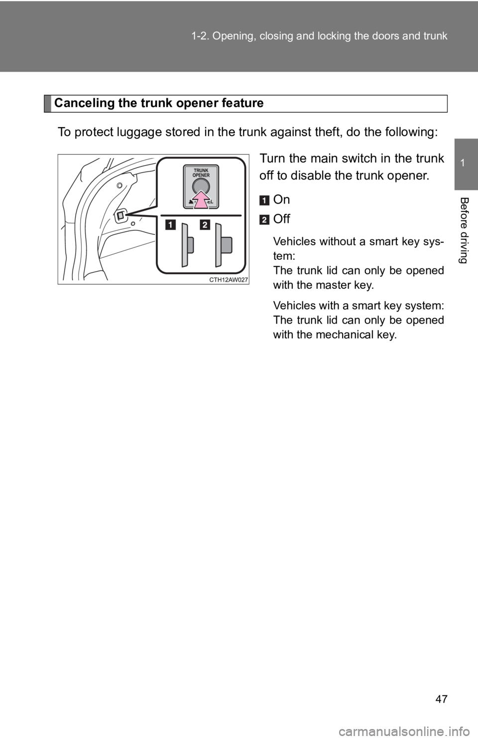 TOYOTA 86 2019  Owners Manual 471-2. Opening, closing and locking the doors and trunk
1
Before driving Canceling the trunk opener feature
To protect luggage stored in the trunk against theft, do the fo llowing:
Turn the main switc