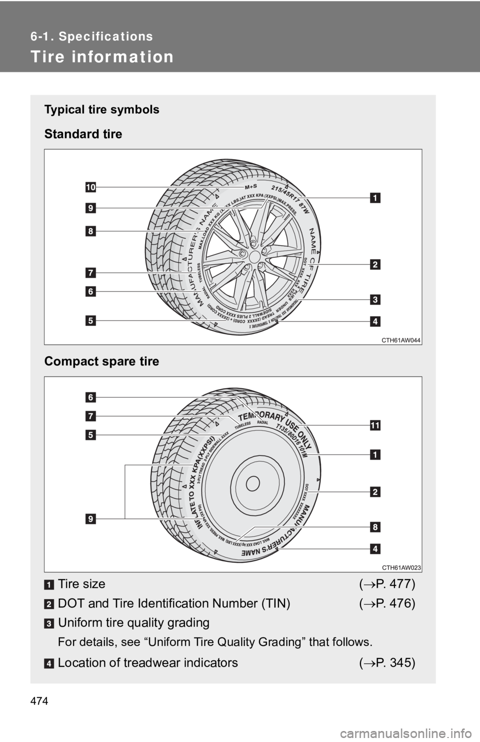 TOYOTA 86 2019  Owners Manual 4746-1. Specifications
Tire infor mation Typical tire symbols
Standard tire
Compact spare tire
Tire size (  P.   4 7 7 )
DOT and Tire Identification Number (TIN) (  P.   4 7 6 )
Uniform tire qua