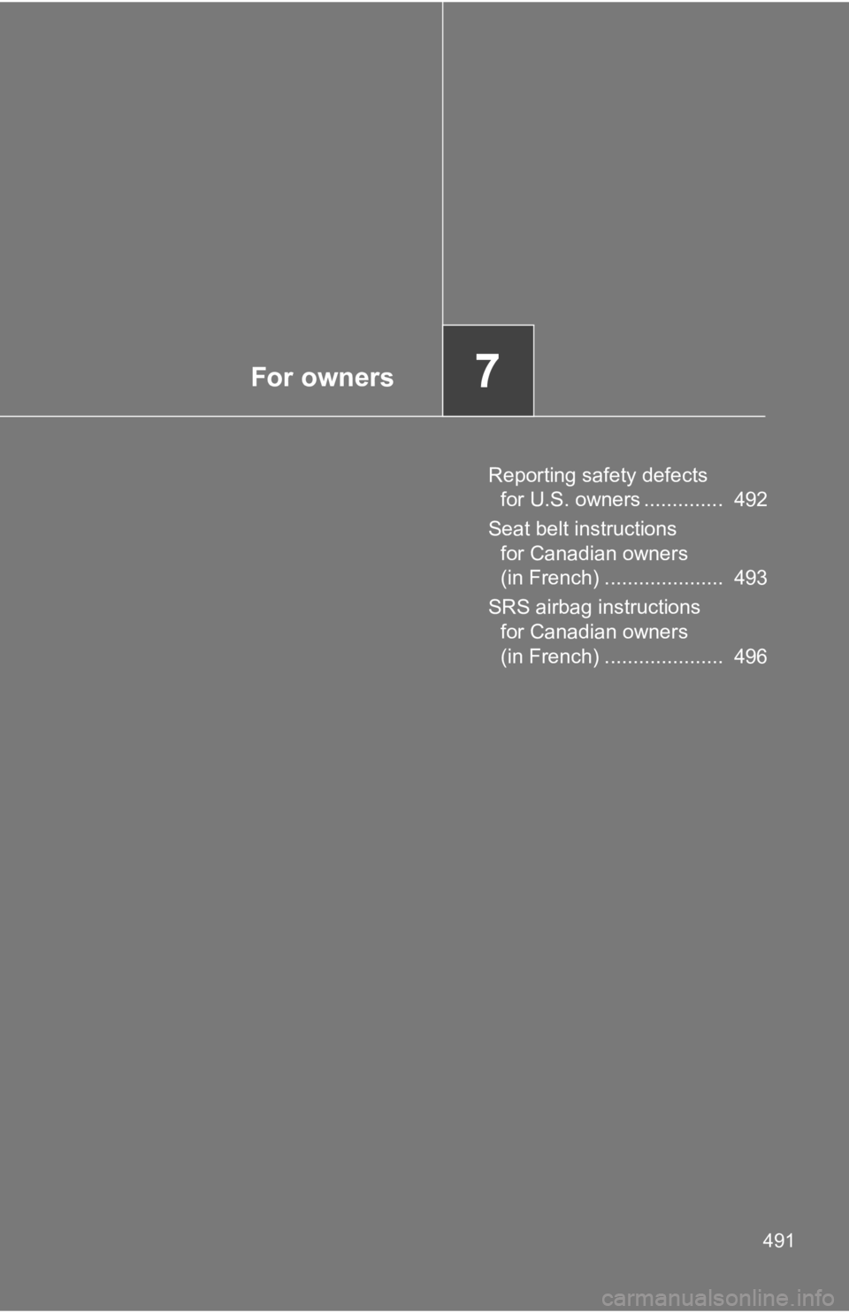 TOYOTA 86 2019  Owners Manual For owners
7
491Reporting safety defects 
for U.S. owners ..............  492
Seat belt instructions 
for Canadian owners 
(in French) .....................  493
SRS airbag instructions 
for Canadian 