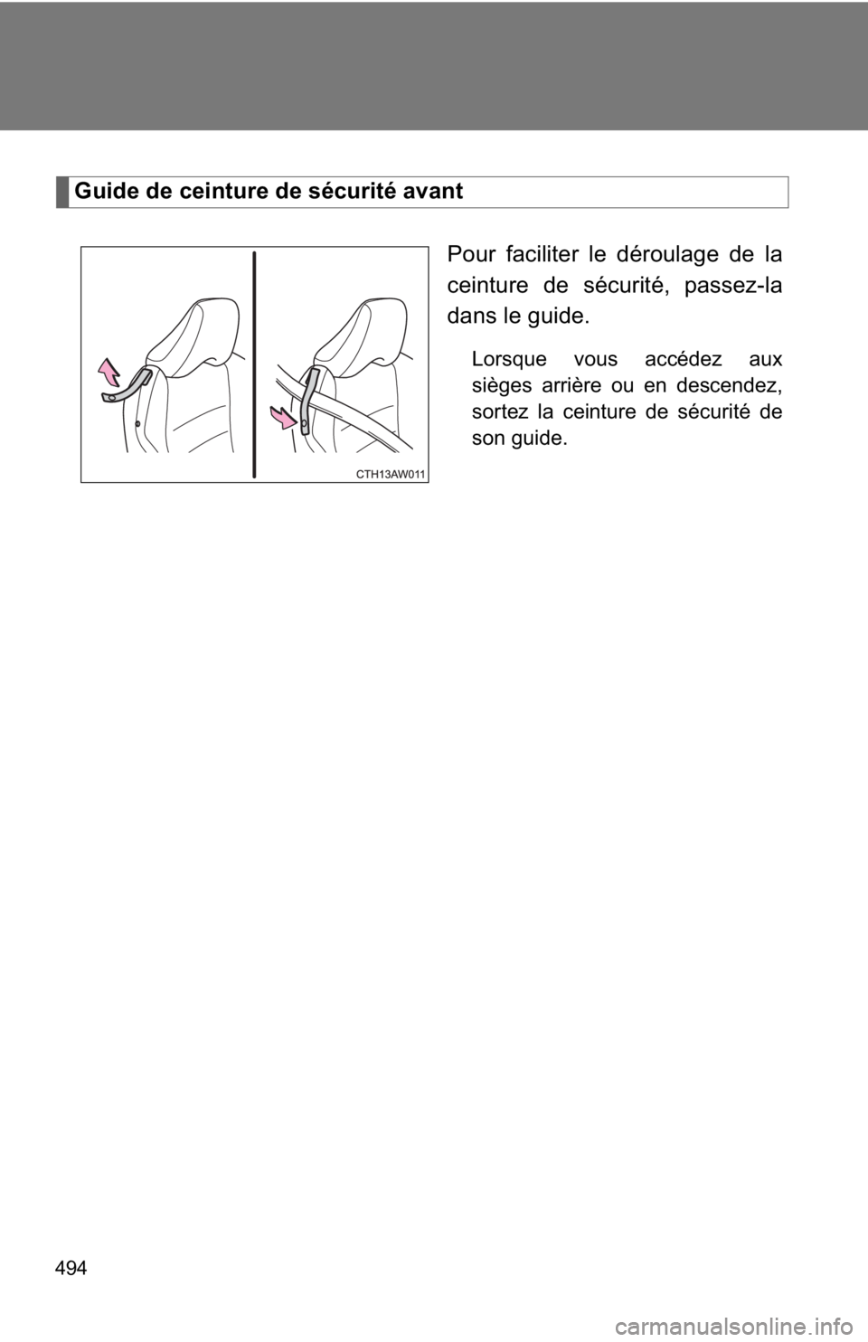 TOYOTA 86 2019  Owners Manual 494 Guide de ceinture de sécurité avant
Pour faciliter le déroulage de la
ceinture de sécurité, passez-la
dans le guide. Lorsque vous accédez aux
sièges arrière ou en descendez,
sortez la cein