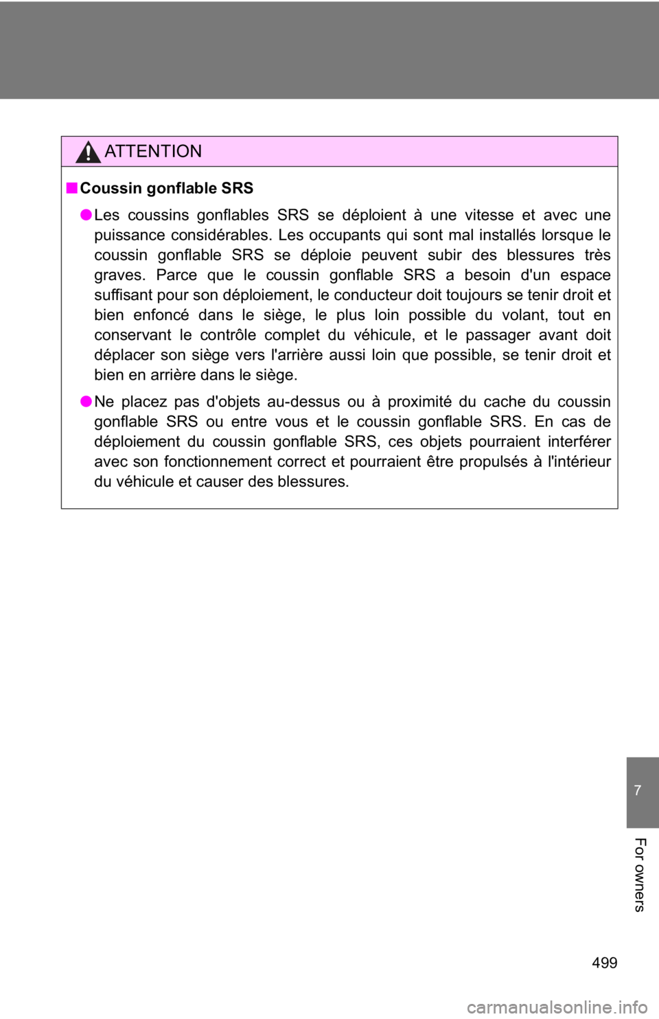 TOYOTA 86 2019  Owners Manual 499 7
For owners AT T E N T I O N■ Coussin gonflable SRS
● Les coussins gonflables SRS se déploient à une vitesse et avec une
puissance considérables. Les occupant s qui sont mal installés lor