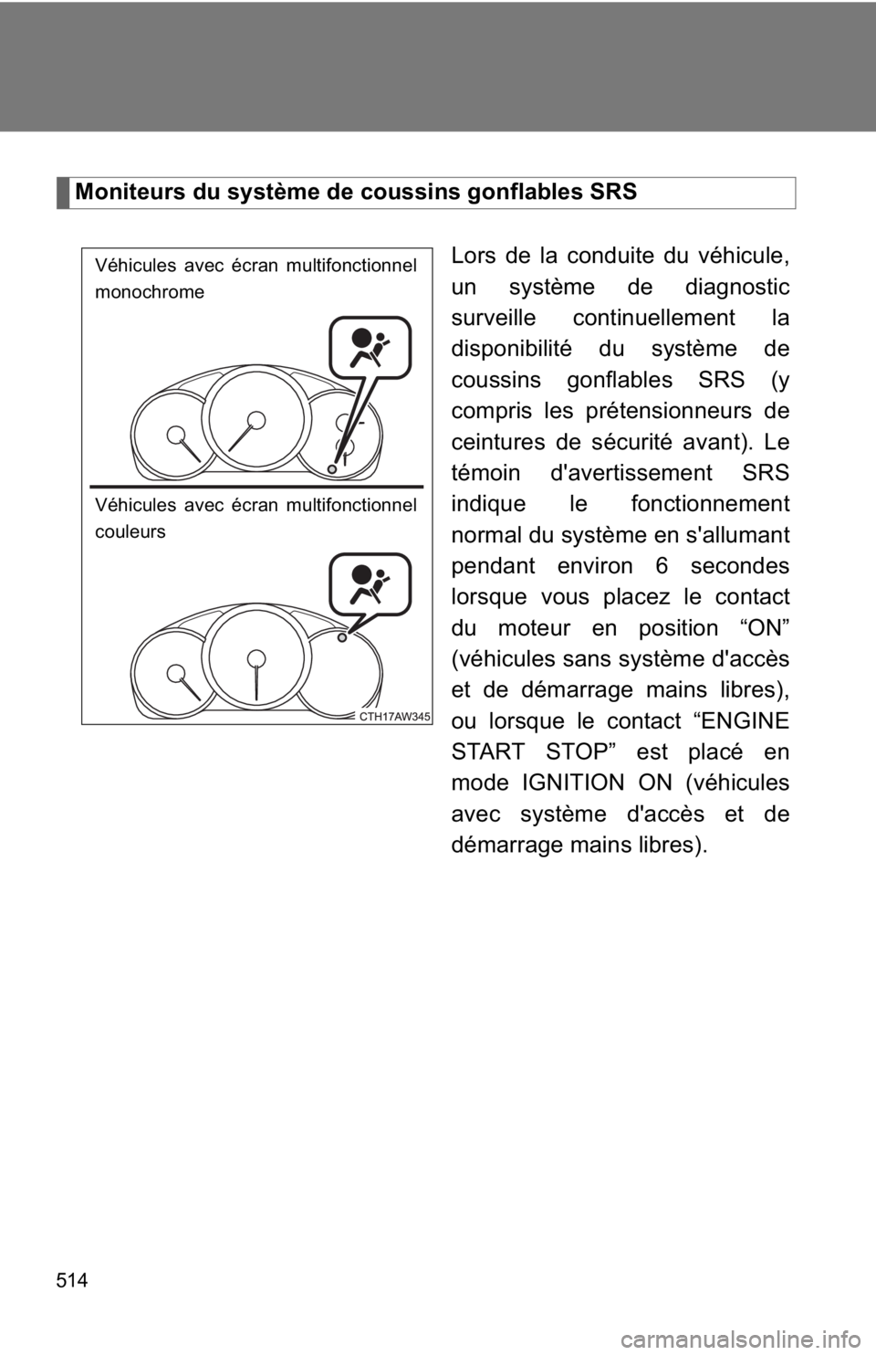 TOYOTA 86 2019  Owners Manual 514 Moniteurs du système de coussins gonflables SRS
Lors de la conduite du véhicule,
un système de diagnostic
surveille continuellement la
disponibilité du système de
coussins gonflables SRS (y
c