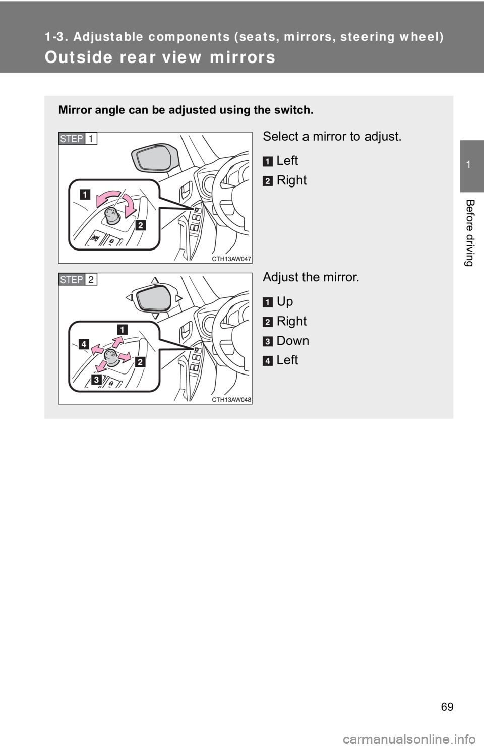 TOYOTA 86 2019  Owners Manual 69 11-3. Adjustable components (seats, mirrors, steering wheel)
Before driving
Outside rear view mirrors Mirror angle can be adju sted using the switch.
Select a mirror to adjust.
Left
Right
Adjust th
