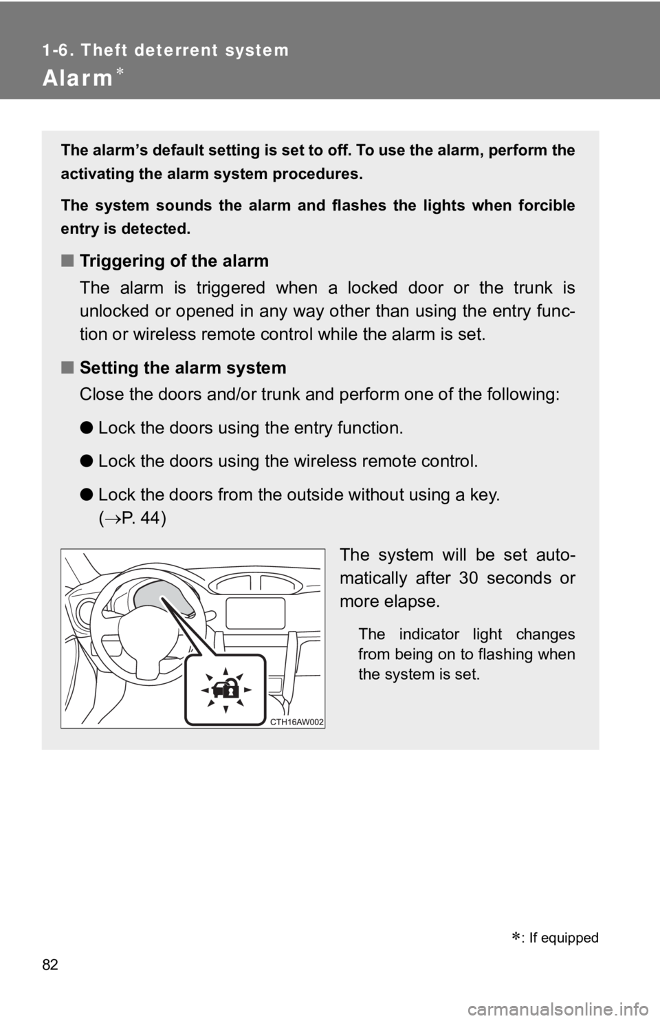 TOYOTA 86 2019  Owners Manual 821-6. Theft deterrent system
Alarm 
 : If equippedThe alarm’s default setting is set to off. To use the alarm, pe rform the
activating the alarm system procedures.
The  system  sounds  the  a