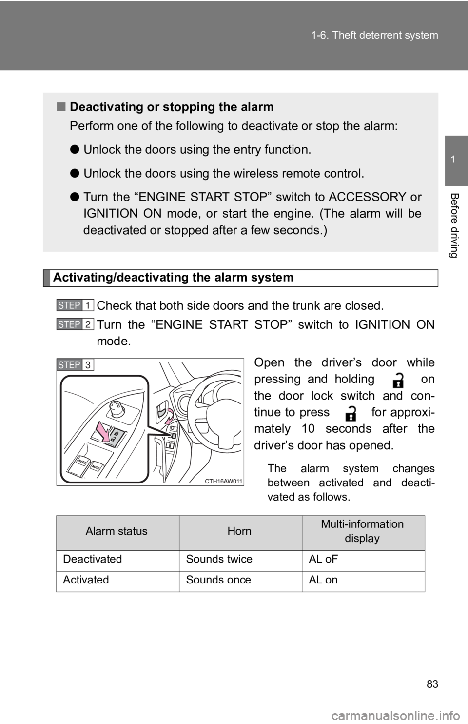 TOYOTA 86 2019  Owners Manual 831-6. Theft deterrent system
1
Before driving
Activating/deactivating the alarm system
Check that both side doors  and the trunk are closed.
Turn  the  “ENGINE  START  STOP”  switch  to  IGNITION
