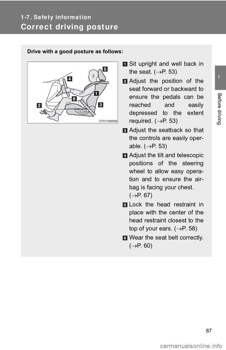 TOYOTA 86 2019  Owners Manual 87 1
Before driving 1-7. Safety information
Correct driving posture Drive with a good posture as follows:
Sit  upright  and  well  back  in
the seat. (  P.   5 3 )
Adjust  the  position  of  the
se
