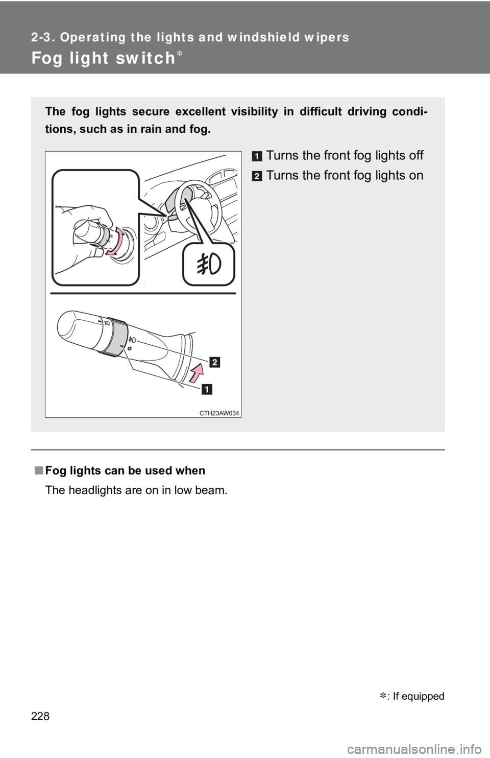 TOYOTA 86 2020  Owners Manual 228
2-3. Operating the lights and windshield wipers
Fog light switch
■Fog lights can be used when
The headlights are on in low beam.
The  fog  lights  secure  excellent  vis ibility  in  difficul